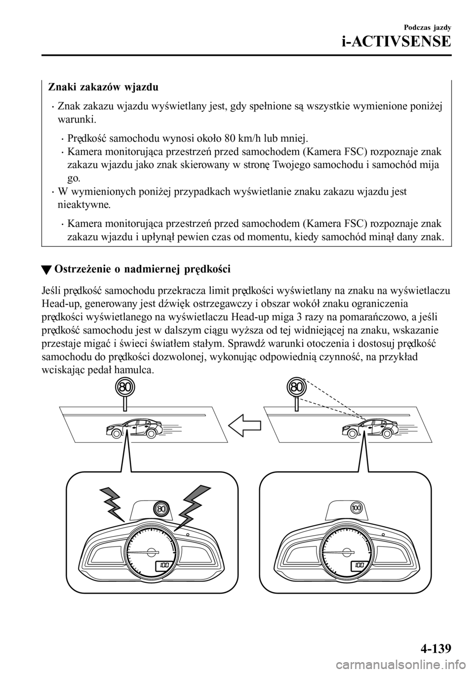 MAZDA MODEL 3 HATCHBACK 2016  Instrukcja Obsługi (in Polish) Znaki zakazów wjazdu
•Znak zakazu wjazdu wyświetlany jest, gdy spełnione są wszystkie wymienione poniżej
warunki.
•Prędkość samochodu wynosi około 80 km/h lub mniej.
•Kamera monitorują