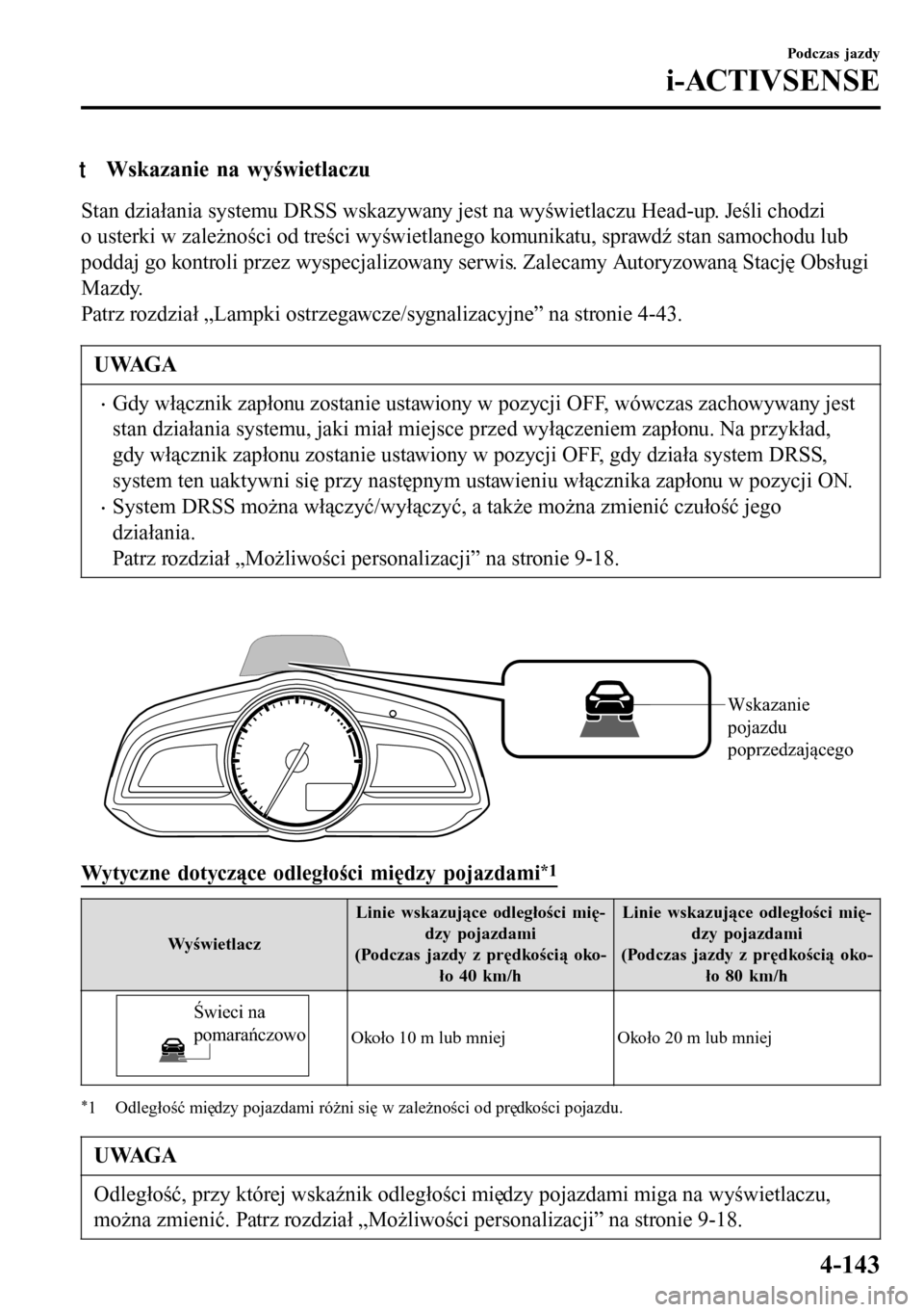 MAZDA MODEL 3 HATCHBACK 2016  Instrukcja Obsługi (in Polish) tWskazanie na wyświetlaczu
Stan działania systemu DRSS wskazywany jest na wyświetlaczu Head-up. Jeśli chodzi
o usterki w zależności od treści wyświetlanego komunikatu, sprawdź stan samochodu 
