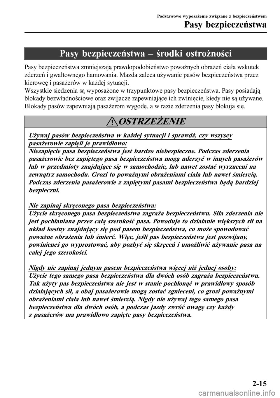 MAZDA MODEL 3 HATCHBACK 2016 Instrukcja Obsługi (in Polish) Pasy bezpieczeństwa – środki ostrożności
Pasy bezpieczeństwa zmniejszają prawdopodobieństwo poważnych obrażeń ciała wskutek
zderzeń i gwałtownego hamowania. Mazda zaleca używanie pasó MAZDA MODEL 3 HATCHBACK 2016 Instrukcja Obsługi (in Polish) Pasy bezpieczeństwa – środki ostrożności
Pasy bezpieczeństwa zmniejszają prawdopodobieństwo poważnych obrażeń ciała wskutek
zderzeń i gwałtownego hamowania. Mazda zaleca używanie pasó