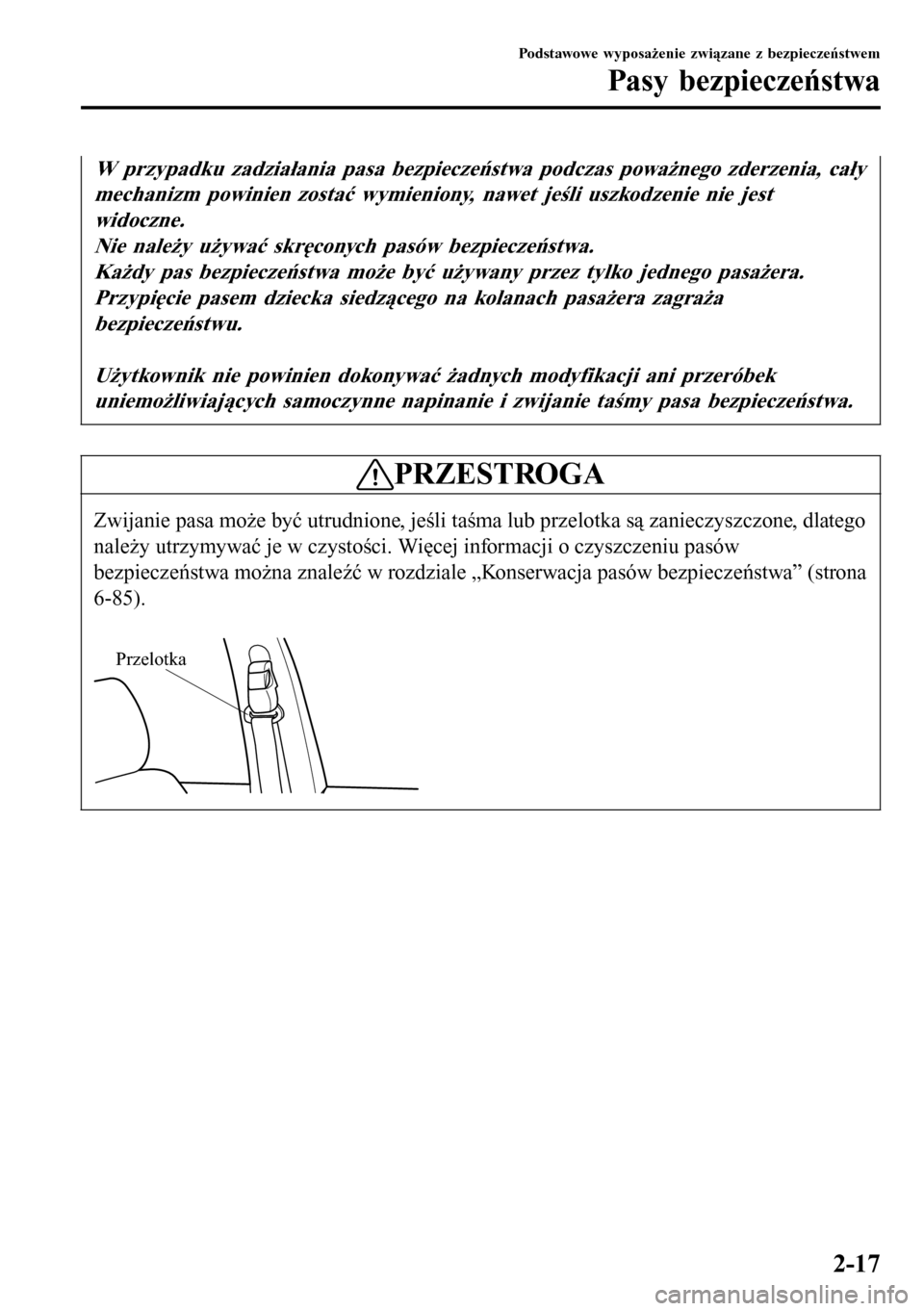 MAZDA MODEL 3 HATCHBACK 2016  Instrukcja Obsługi (in Polish) W przypadku zadziałania pasa bezpieczeństwa podczas poważnego zderzenia, cały
mechanizm powinien zostać wymieniony, nawet jeśli uszkodzenie nie jest
widoczne.
Nie należy używać skręconych pa