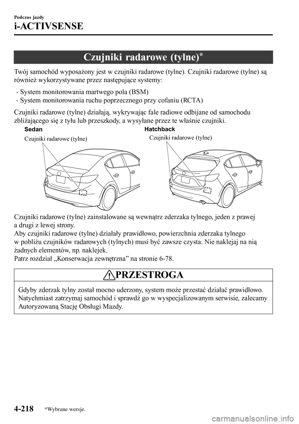 MAZDA MODEL 3 HATCHBACK 2016 Instrukcja Obsługi (in Polish) Czujniki radarowe (tylne)*
Twój samochód wyposażony jest w czujniki radarowe (tylne). Czujniki radarowe (tylne) są
również wykorzystywane przez następujące systemy:
•System monitorowania mar MAZDA MODEL 3 HATCHBACK 2016 Instrukcja Obsługi (in Polish) Czujniki radarowe (tylne)*
Twój samochód wyposażony jest w czujniki radarowe (tylne). Czujniki radarowe (tylne) są
również wykorzystywane przez następujące systemy:
•System monitorowania mar