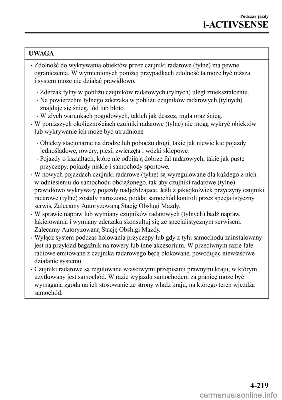 MAZDA MODEL 3 HATCHBACK 2016 Instrukcja Obsługi (in Polish) UWAGA
•Zdolność do wykrywania obiektów przez czujniki radarowe (tylne) ma pewne
ograniczenia. W wymienionych poniżej przypadkach zdolność ta może być niższa
i system może nie działać pra MAZDA MODEL 3 HATCHBACK 2016 Instrukcja Obsługi (in Polish) UWAGA
•Zdolność do wykrywania obiektów przez czujniki radarowe (tylne) ma pewne
ograniczenia. W wymienionych poniżej przypadkach zdolność ta może być niższa
i system może nie działać pra