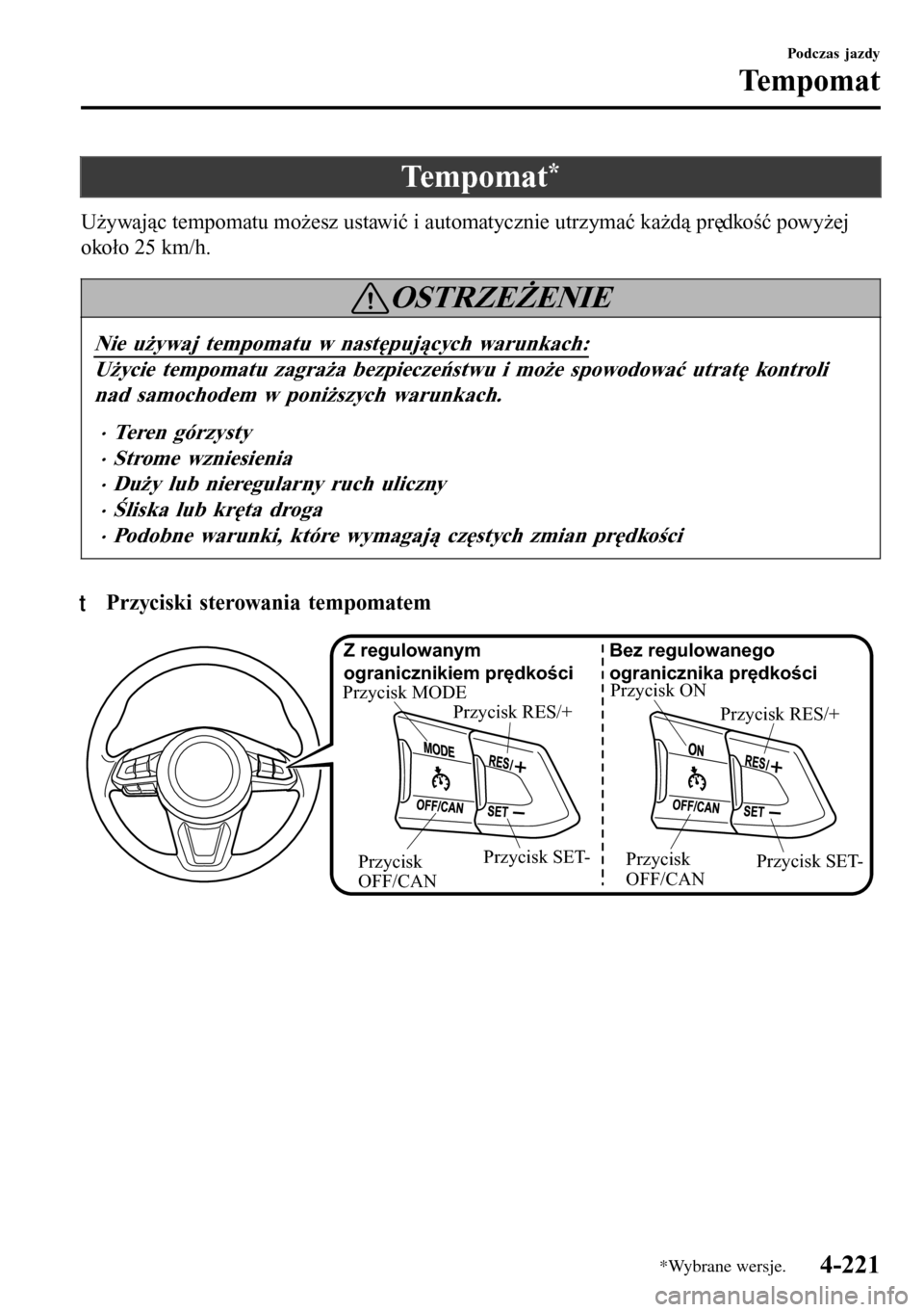 MAZDA MODEL 3 HATCHBACK 2016 Instrukcja Obsługi (in Polish) Tempomat*
Używając tempomatu możesz ustawić i automatycznie utrzymać każdą prędkość powyżej
około 25 km/h.
OSTRZEŻENIE
Nie używaj tempomatu w następujących warunkach:
Użycie tempomatu MAZDA MODEL 3 HATCHBACK 2016 Instrukcja Obsługi (in Polish) Tempomat*
Używając tempomatu możesz ustawić i automatycznie utrzymać każdą prędkość powyżej
około 25 km/h.
OSTRZEŻENIE
Nie używaj tempomatu w następujących warunkach:
Użycie tempomatu
