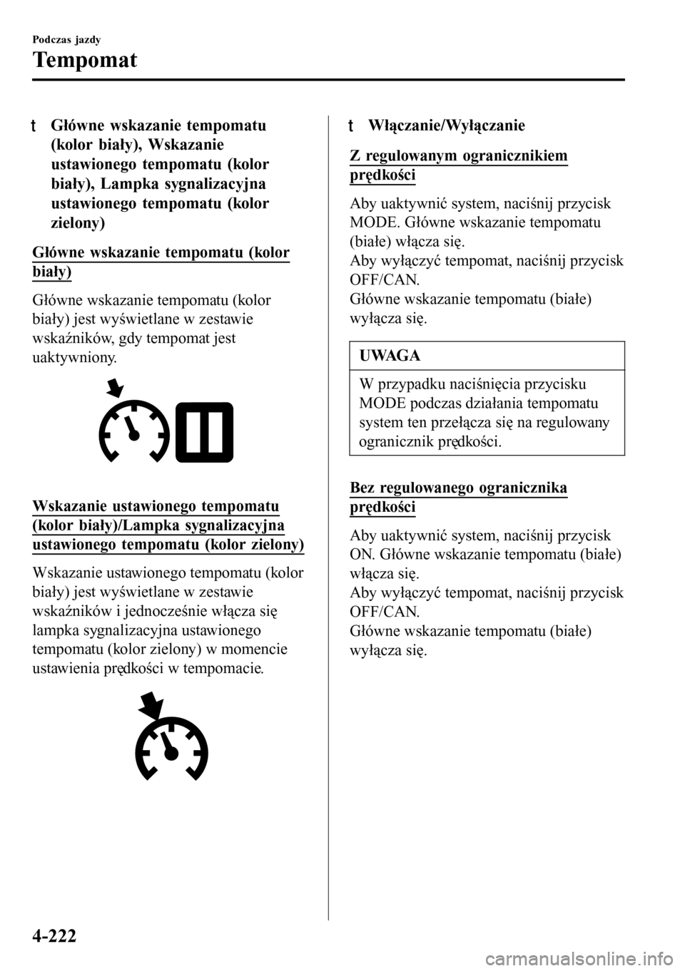 MAZDA MODEL 3 HATCHBACK 2016 Instrukcja Obsługi (in Polish) tGłówne wskazanie tempomatu
(kolor biały), Wskazanie
ustawionego tempomatu (kolor
biały), Lampka sygnalizacyjna
ustawionego tempomatu (kolor
zielony)
Główne wskazanie tempomatu (kolor
biały)
G MAZDA MODEL 3 HATCHBACK 2016 Instrukcja Obsługi (in Polish) tGłówne wskazanie tempomatu
(kolor biały), Wskazanie
ustawionego tempomatu (kolor
biały), Lampka sygnalizacyjna
ustawionego tempomatu (kolor
zielony)
Główne wskazanie tempomatu (kolor
biały)
G