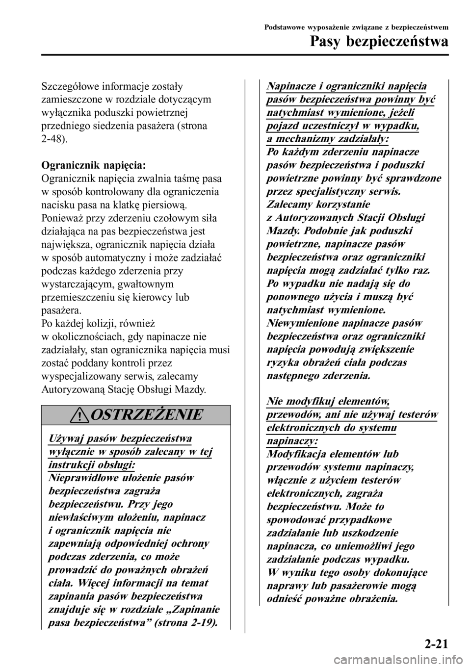 MAZDA MODEL 3 HATCHBACK 2016  Instrukcja Obsługi (in Polish) Szczegółowe informacje zostały
zamieszczone w rozdziale dotyczącym
wyłącznika poduszki powietrznej
przedniego siedzenia pasażera (strona
2-48).
 
Ogranicznik napięcia:
Ogranicznik napięcia zw
