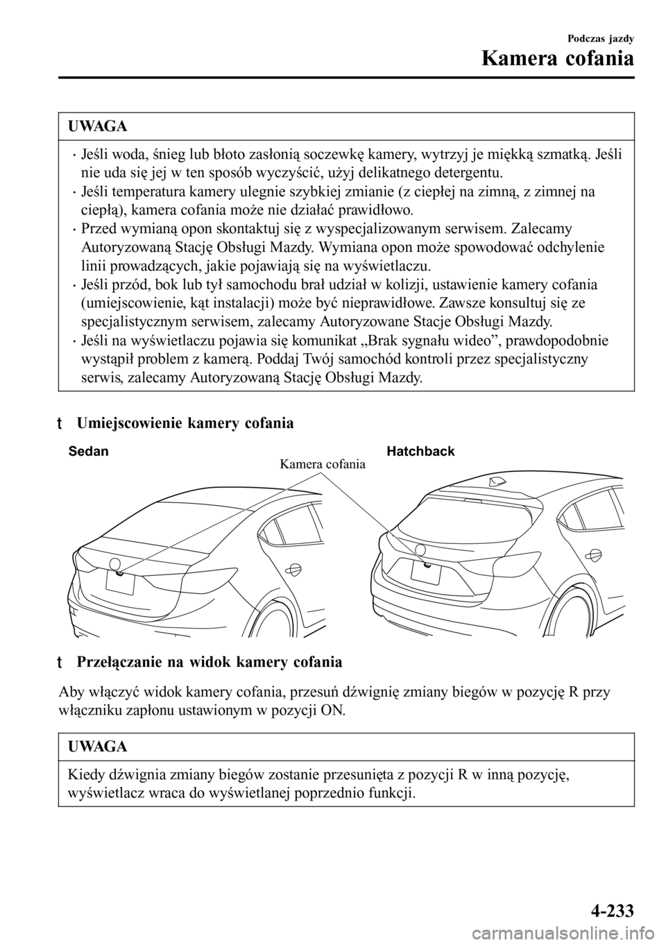 MAZDA MODEL 3 HATCHBACK 2016 Instrukcja Obsługi (in Polish) UWAGA
•Jeśli woda, śnieg lub błoto zasłonią soczewkę kamery, wytrzyj je miękką szmatką. Jeśli
nie uda się jej w ten sposób wyczyścić, użyj delikatnego detergentu.
•Jeśli temperatur MAZDA MODEL 3 HATCHBACK 2016 Instrukcja Obsługi (in Polish) UWAGA
•Jeśli woda, śnieg lub błoto zasłonią soczewkę kamery, wytrzyj je miękką szmatką. Jeśli
nie uda się jej w ten sposób wyczyścić, użyj delikatnego detergentu.
•Jeśli temperatur