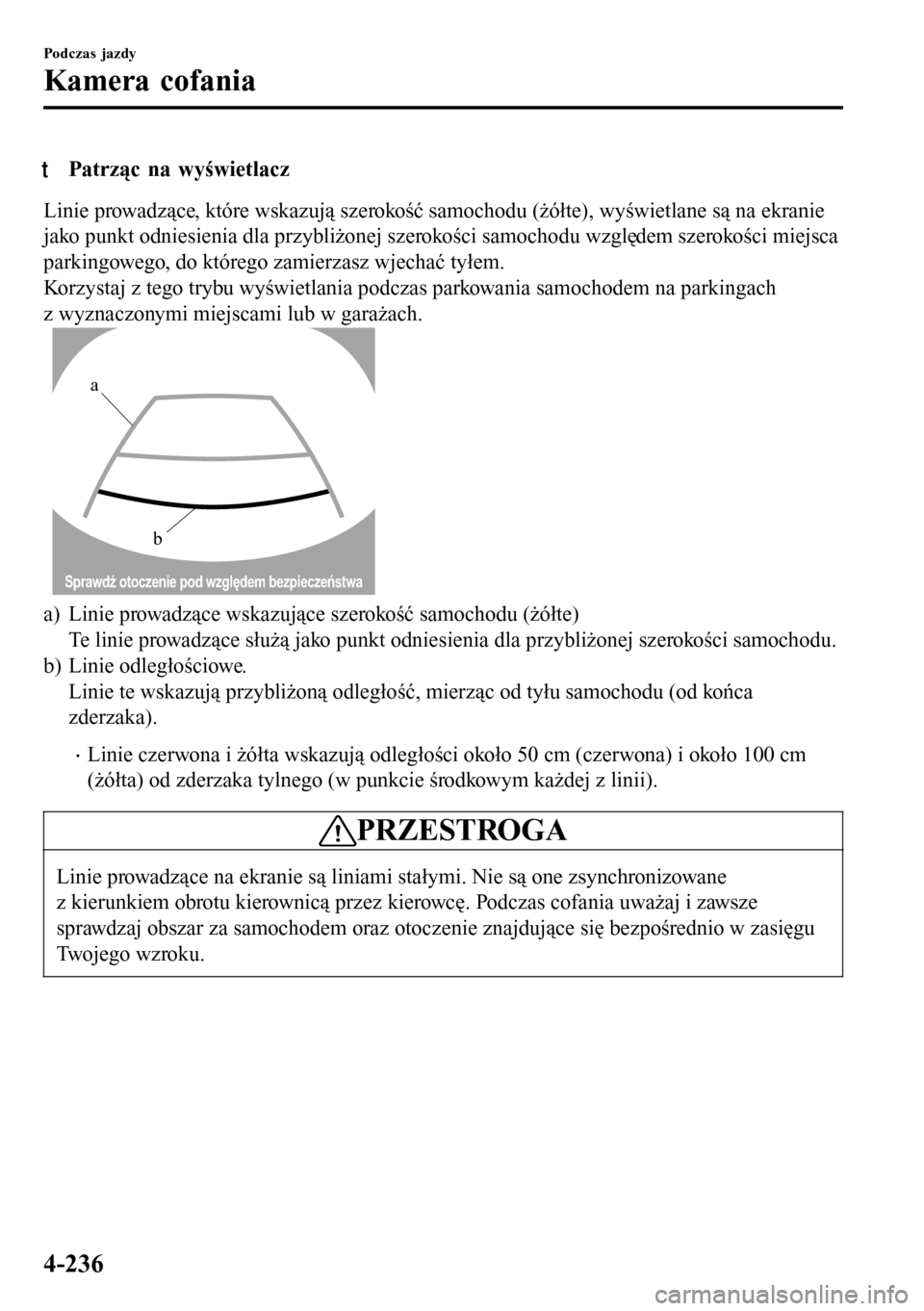 MAZDA MODEL 3 HATCHBACK 2016  Instrukcja Obsługi (in Polish) tPatrząc na wyświetlacz
Linie prowadzące, które wskazują szerokość samochodu (żółte), wyświetlane są na ekranie
jako punkt odniesienia dla przybliżonej szerokości samochodu względem sze