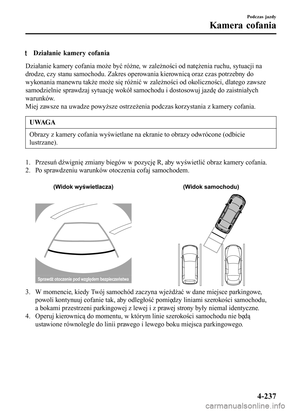 MAZDA MODEL 3 HATCHBACK 2016  Instrukcja Obsługi (in Polish) tDziałanie kamery cofania
Działanie kamery cofania może być różne, w zależności od natężenia ruchu, sytuacji na
drodze, czy stanu samochodu. Zakres operowania kierownicą oraz czas potrzebny