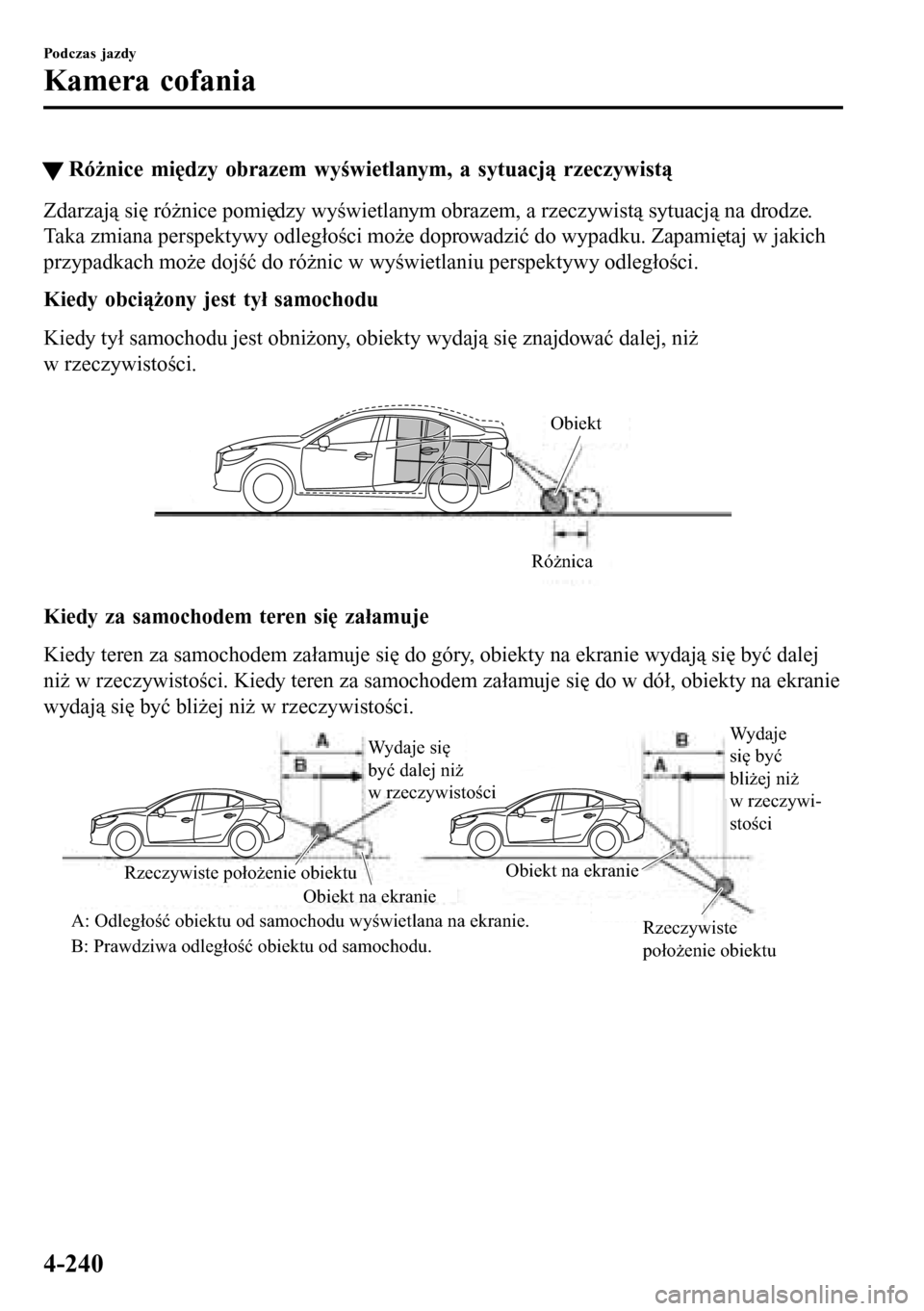 MAZDA MODEL 3 HATCHBACK 2016  Instrukcja Obsługi (in Polish) �WRóżnice między obrazem wyświetlanym, a sytuacją rzeczywistą
Zdarzają się różnice pomiędzy wyświetlanym obrazem, a rzeczywistą sytuacją na drodze.
Taka zmiana perspektywy odległości m