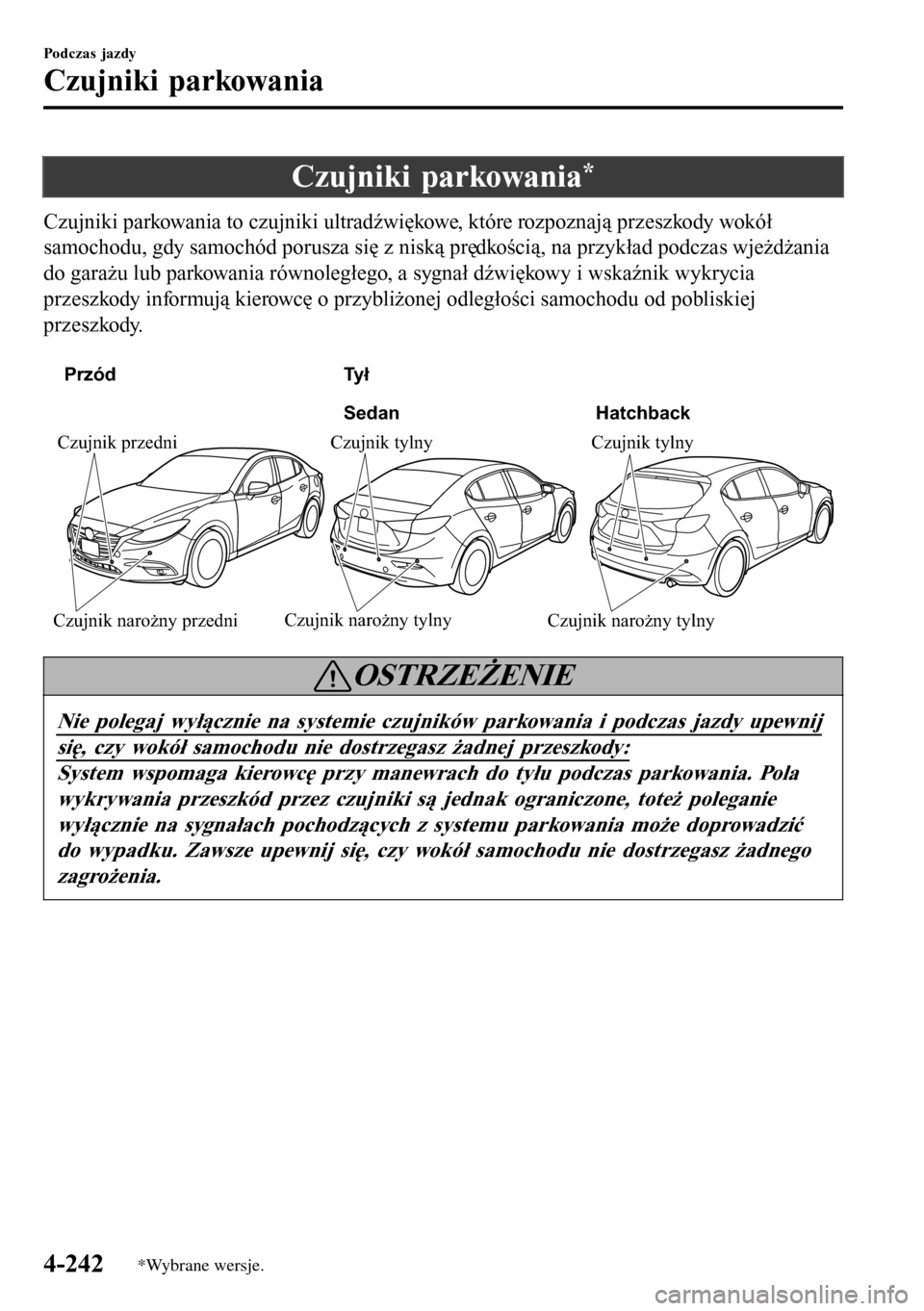 MAZDA MODEL 3 HATCHBACK 2016  Instrukcja Obsługi (in Polish) Czujniki parkowania*
Czujniki parkowania to czujniki ultradźwiękowe, które rozpoznają przeszkody wokół
samochodu, gdy samochód porusza się z niską prędkością, na przykład podczas wjeżdż