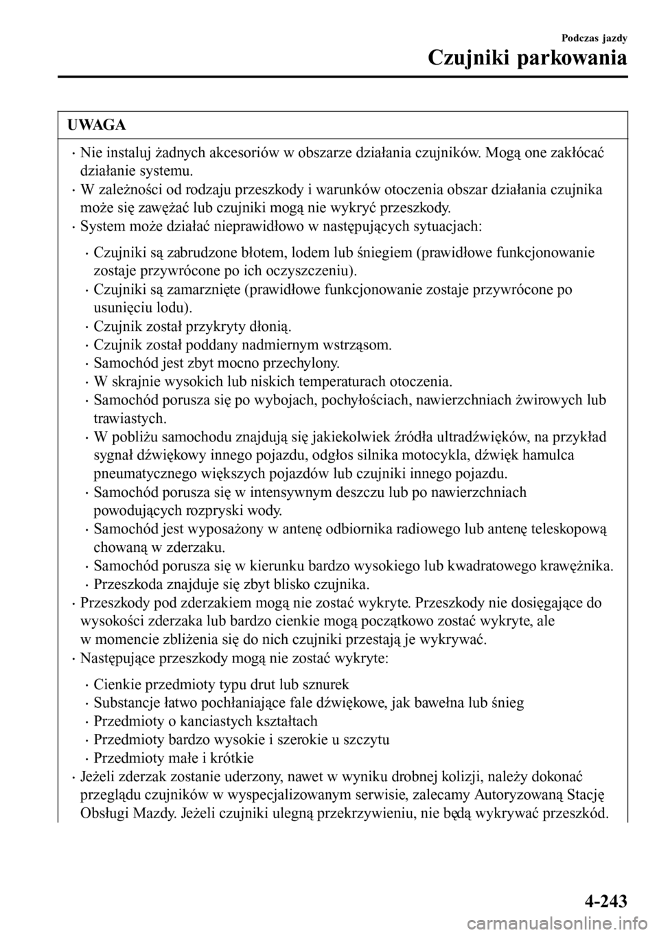 MAZDA MODEL 3 HATCHBACK 2016  Instrukcja Obsługi (in Polish) UWAGA
•Nie instaluj żadnych akcesoriów w obszarze działania czujników. Mogą one zakłócać
działanie systemu.
•W zależności od rodzaju przeszkody i warunków otoczenia obszar działania c
