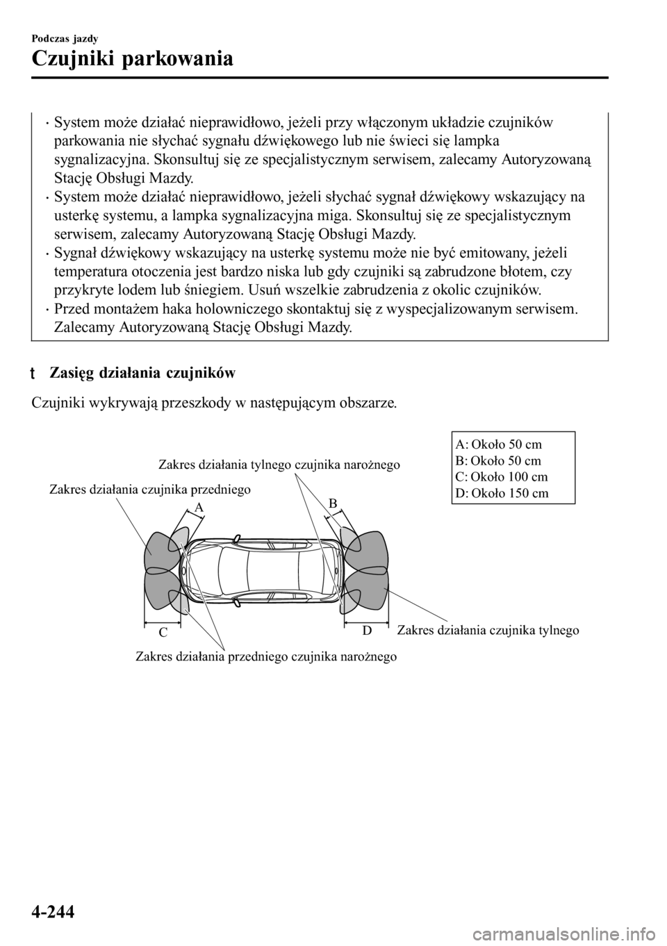 MAZDA MODEL 3 HATCHBACK 2016  Instrukcja Obsługi (in Polish) •System może działać nieprawidłowo, jeżeli przy włączonym układzie czujników
parkowania nie słychać sygnału dźwiękowego lub nie świeci się lampka
sygnalizacyjna. Skonsultuj się ze s