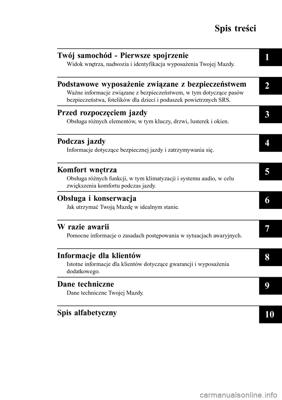 MAZDA MODEL 3 HATCHBACK 2016  Instrukcja Obsługi (in Polish) Spis treści
Twój samochód - Pierwsze spojrzenie
Widok wnętrza, nadwozia i identyfikacja wyposażenia Twojej Mazdy.1
Podstawowe wyposażenie związane z bezpieczeństwem
Ważne informacje związane