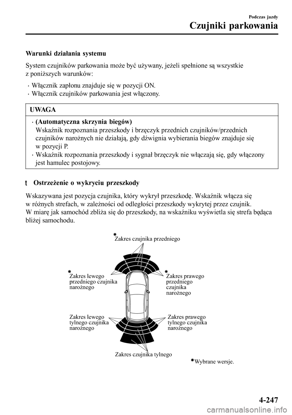 MAZDA MODEL 3 HATCHBACK 2016  Instrukcja Obsługi (in Polish) Warunki działania systemu
System czujników parkowania może być używany, jeżeli spełnione są wszystkie
z poniższych warunków:
•Włącznik zapłonu znajduje się w pozycji ON.
•Włącznik 