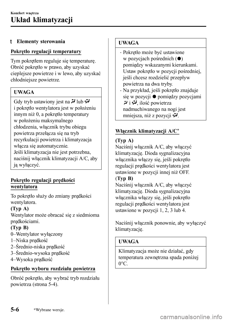 MAZDA MODEL 3 HATCHBACK 2016  Instrukcja Obsługi (in Polish) tElementy sterowania
Pokrętło regulacji temperatury
Tym pokrętłem reguluje się temperaturę.
Obróć pokrętło w prawo, aby uzyskać
cieplejsze powietrze i w lewo, aby uzyskać
chłodniejsze pow