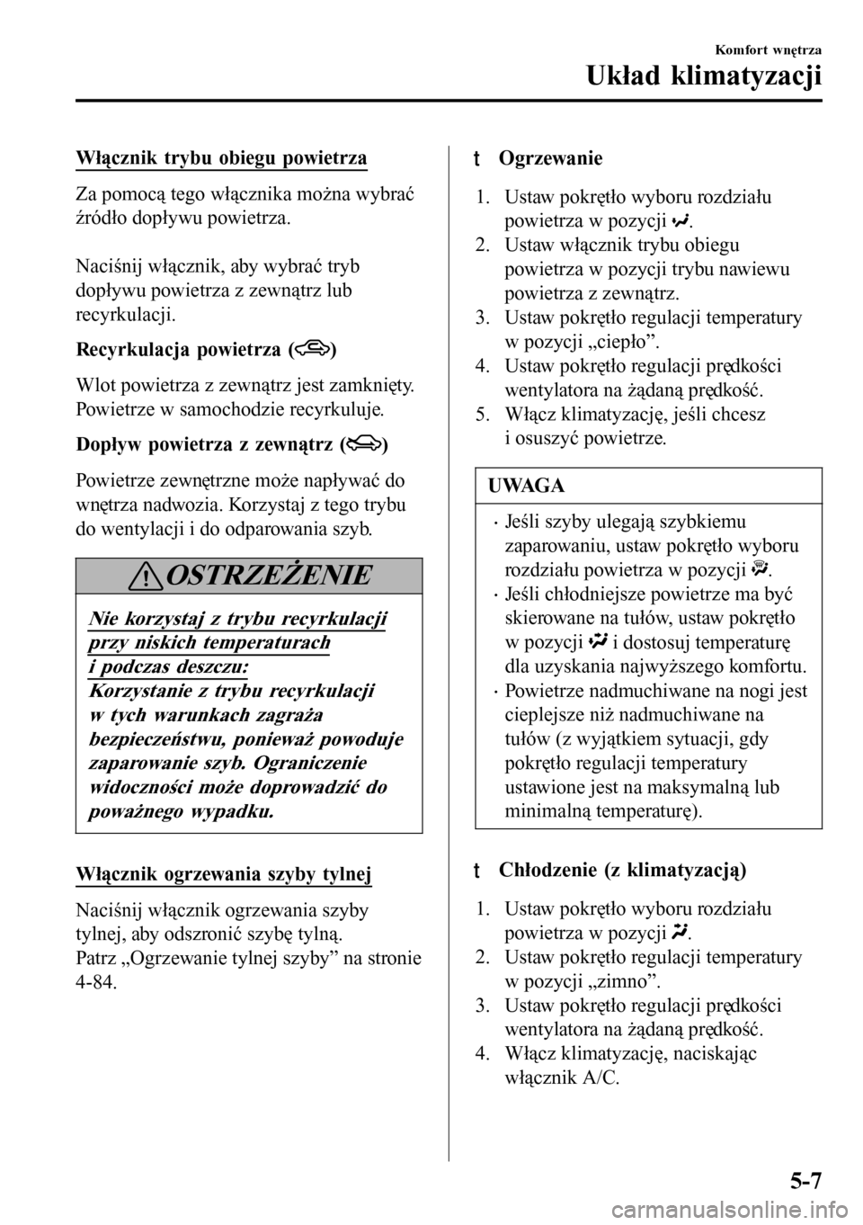 MAZDA MODEL 3 HATCHBACK 2016 Instrukcja Obsługi (in Polish) Włącznik trybu obiegu powietrza
Za pomocą tego włącznika można wybrać
źródło dopływu powietrza.
Naciśnij włącznik, aby wybrać tryb
dopływu powietrza z zewnątrz lub
recyrkulacji.
Rec MAZDA MODEL 3 HATCHBACK 2016 Instrukcja Obsługi (in Polish) Włącznik trybu obiegu powietrza
Za pomocą tego włącznika można wybrać
źródło dopływu powietrza.
Naciśnij włącznik, aby wybrać tryb
dopływu powietrza z zewnątrz lub
recyrkulacji.
Rec