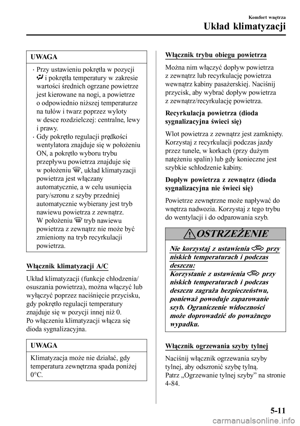 MAZDA MODEL 3 HATCHBACK 2016 Instrukcja Obsługi (in Polish) UWAGA
•Przy ustawieniu pokrętła w pozycji
i pokrętła temperatury w zakresie
wartości średnich ogrzane powietrze
jest kierowane na nogi, a powietrze
o odpowiednio niższej temperaturze
na tuł MAZDA MODEL 3 HATCHBACK 2016 Instrukcja Obsługi (in Polish) UWAGA
•Przy ustawieniu pokrętła w pozycji
i pokrętła temperatury w zakresie
wartości średnich ogrzane powietrze
jest kierowane na nogi, a powietrze
o odpowiednio niższej temperaturze
na tuł