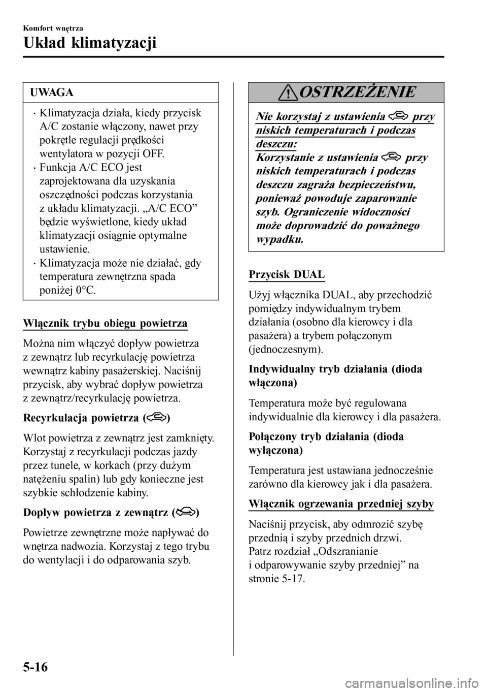 MAZDA MODEL 3 HATCHBACK 2016 Instrukcja Obsługi (in Polish) UWAGA
•Klimatyzacja działa, kiedy przycisk
A/C zostanie włączony, nawet przy
pokrętle regulacji prędkości
wentylatora w pozycji OFF.
•Funkcja A/C ECO jest
zaprojektowana dla uzyskania
oszcz MAZDA MODEL 3 HATCHBACK 2016 Instrukcja Obsługi (in Polish) UWAGA
•Klimatyzacja działa, kiedy przycisk
A/C zostanie włączony, nawet przy
pokrętle regulacji prędkości
wentylatora w pozycji OFF.
•Funkcja A/C ECO jest
zaprojektowana dla uzyskania
oszcz