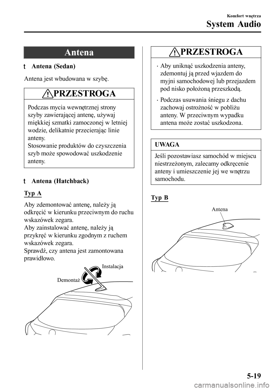 MAZDA MODEL 3 HATCHBACK 2016 Instrukcja Obsługi (in Polish) Antena
tAntena (Sedan)
Antena jest wbudowana w szybę.
PRZESTROGA
Podczas mycia wewnętrznej strony
szyby zawierającej antenę, używaj
miękkiej szmatki zamoczonej w letniej
wodzie, delikatnie przec MAZDA MODEL 3 HATCHBACK 2016 Instrukcja Obsługi (in Polish) Antena
tAntena (Sedan)
Antena jest wbudowana w szybę.
PRZESTROGA
Podczas mycia wewnętrznej strony
szyby zawierającej antenę, używaj
miękkiej szmatki zamoczonej w letniej
wodzie, delikatnie przec