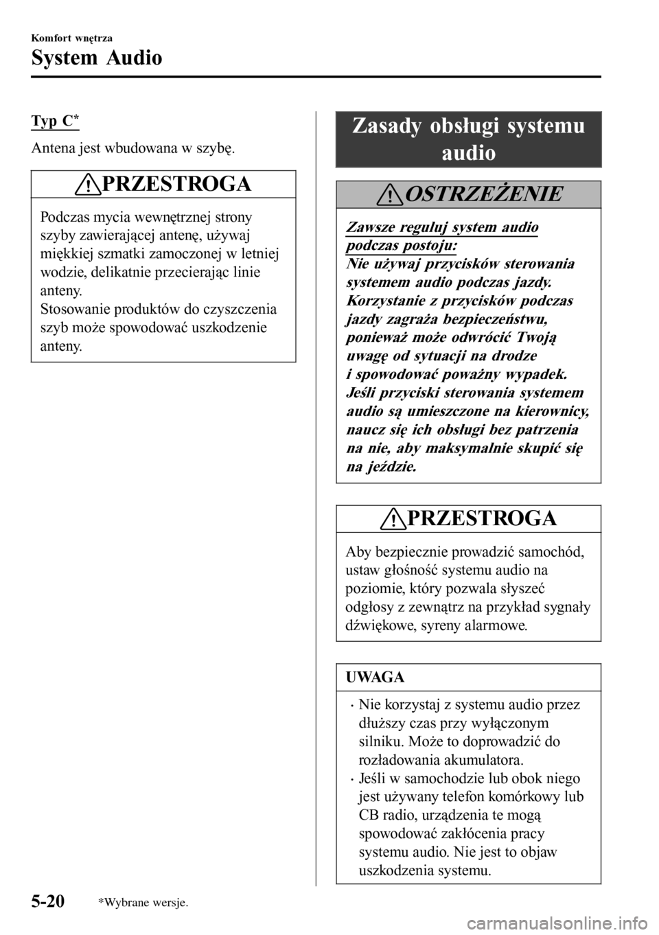 MAZDA MODEL 3 HATCHBACK 2016 Instrukcja Obsługi (in Polish) Typ C*
Antena jest wbudowana w szybę.
PRZESTROGA
Podczas mycia wewnętrznej strony
szyby zawierającej antenę, używaj
miękkiej szmatki zamoczonej w letniej
wodzie, delikatnie przecierając linie
a MAZDA MODEL 3 HATCHBACK 2016 Instrukcja Obsługi (in Polish) Typ C*
Antena jest wbudowana w szybę.
PRZESTROGA
Podczas mycia wewnętrznej strony
szyby zawierającej antenę, używaj
miękkiej szmatki zamoczonej w letniej
wodzie, delikatnie przecierając linie
a
