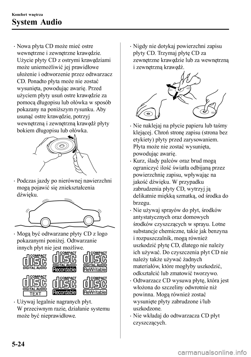 MAZDA MODEL 3 HATCHBACK 2016 Instrukcja Obsługi (in Polish) •Nowa płyta CD może mieć ostre
wewnętrzne i zewnętrzne krawędzie.
Użycie płyty CD z ostrymi krawędziami
może uniemożliwić jej prawidłowe
ułożenie i odtworzenie przez odtwarzacz
CD. Po MAZDA MODEL 3 HATCHBACK 2016 Instrukcja Obsługi (in Polish) •Nowa płyta CD może mieć ostre
wewnętrzne i zewnętrzne krawędzie.
Użycie płyty CD z ostrymi krawędziami
może uniemożliwić jej prawidłowe
ułożenie i odtworzenie przez odtwarzacz
CD. Po