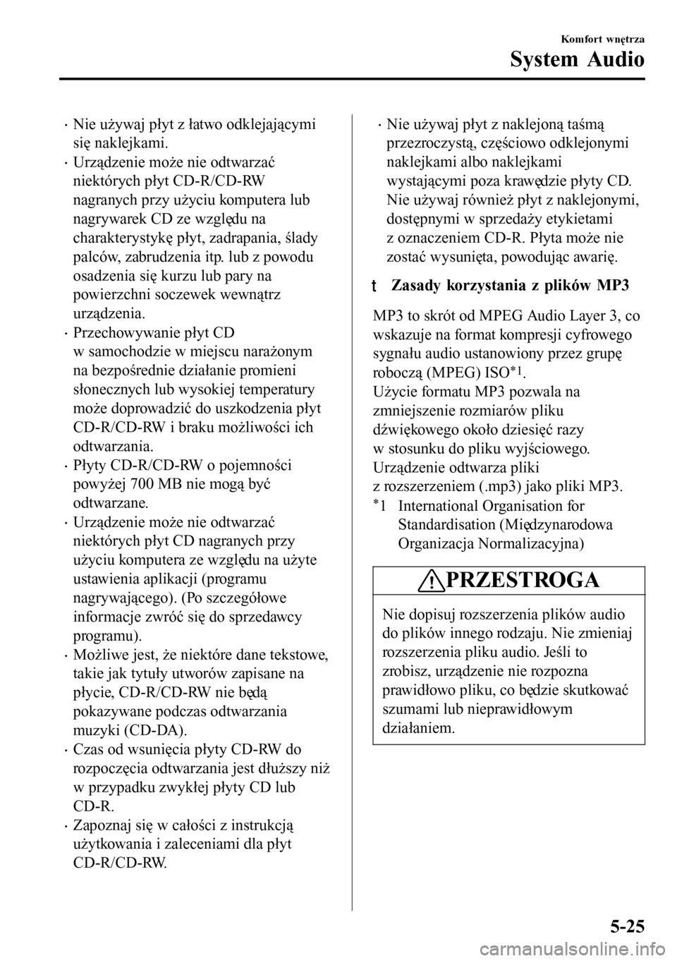 MAZDA MODEL 3 HATCHBACK 2016 Instrukcja Obsługi (in Polish) •Nie używaj płyt z łatwo odklejającymi
się naklejkami.
•Urządzenie może nie odtwarzać
niektórych płyt CD-R/CD-RW
nagranych przy użyciu komputera lub
nagrywarek CD ze względu na
charakt MAZDA MODEL 3 HATCHBACK 2016 Instrukcja Obsługi (in Polish) •Nie używaj płyt z łatwo odklejającymi
się naklejkami.
•Urządzenie może nie odtwarzać
niektórych płyt CD-R/CD-RW
nagranych przy użyciu komputera lub
nagrywarek CD ze względu na
charakt