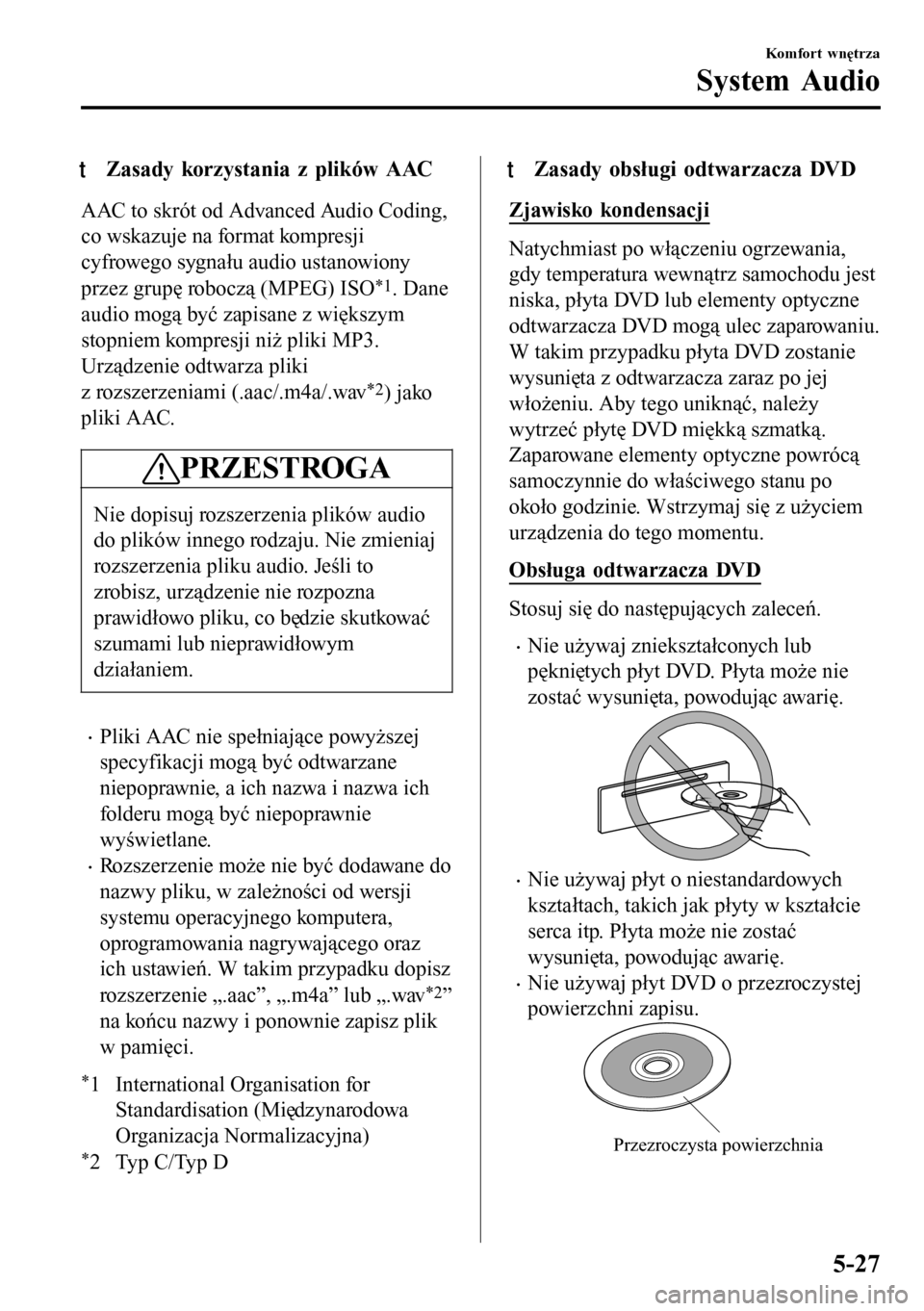 MAZDA MODEL 3 HATCHBACK 2016 Instrukcja Obsługi (in Polish) tZasady korz ystania z plików AAC
AAC to skrót od Advanced Audio Coding,
co wskazuje na format kompresji
cyfrowego sygnału audio ustanowiony
przez grupę roboczą (MPEG) ISO
*1. Dane
audio mogą by MAZDA MODEL 3 HATCHBACK 2016 Instrukcja Obsługi (in Polish) tZasady korz ystania z plików AAC
AAC to skrót od Advanced Audio Coding,
co wskazuje na format kompresji
cyfrowego sygnału audio ustanowiony
przez grupę roboczą (MPEG) ISO
*1. Dane
audio mogą by
