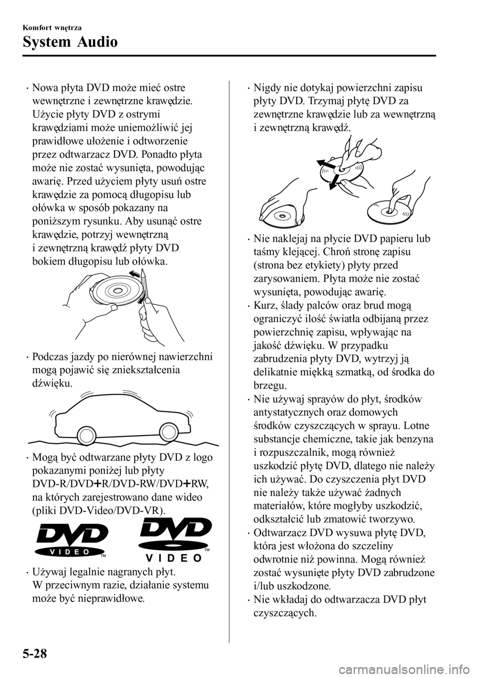 MAZDA MODEL 3 HATCHBACK 2016 Instrukcja Obsługi (in Polish) •Nowa płyta DVD może mieć ostre
wewnętrzne i zewnętrzne krawędzie.
Użycie płyty DVD z ostrymi
krawędziami może uniemożliwić jej
prawidłowe ułożenie i odtworzenie
przez odtwarzacz DVD. MAZDA MODEL 3 HATCHBACK 2016 Instrukcja Obsługi (in Polish) •Nowa płyta DVD może mieć ostre
wewnętrzne i zewnętrzne krawędzie.
Użycie płyty DVD z ostrymi
krawędziami może uniemożliwić jej
prawidłowe ułożenie i odtworzenie
przez odtwarzacz DVD.