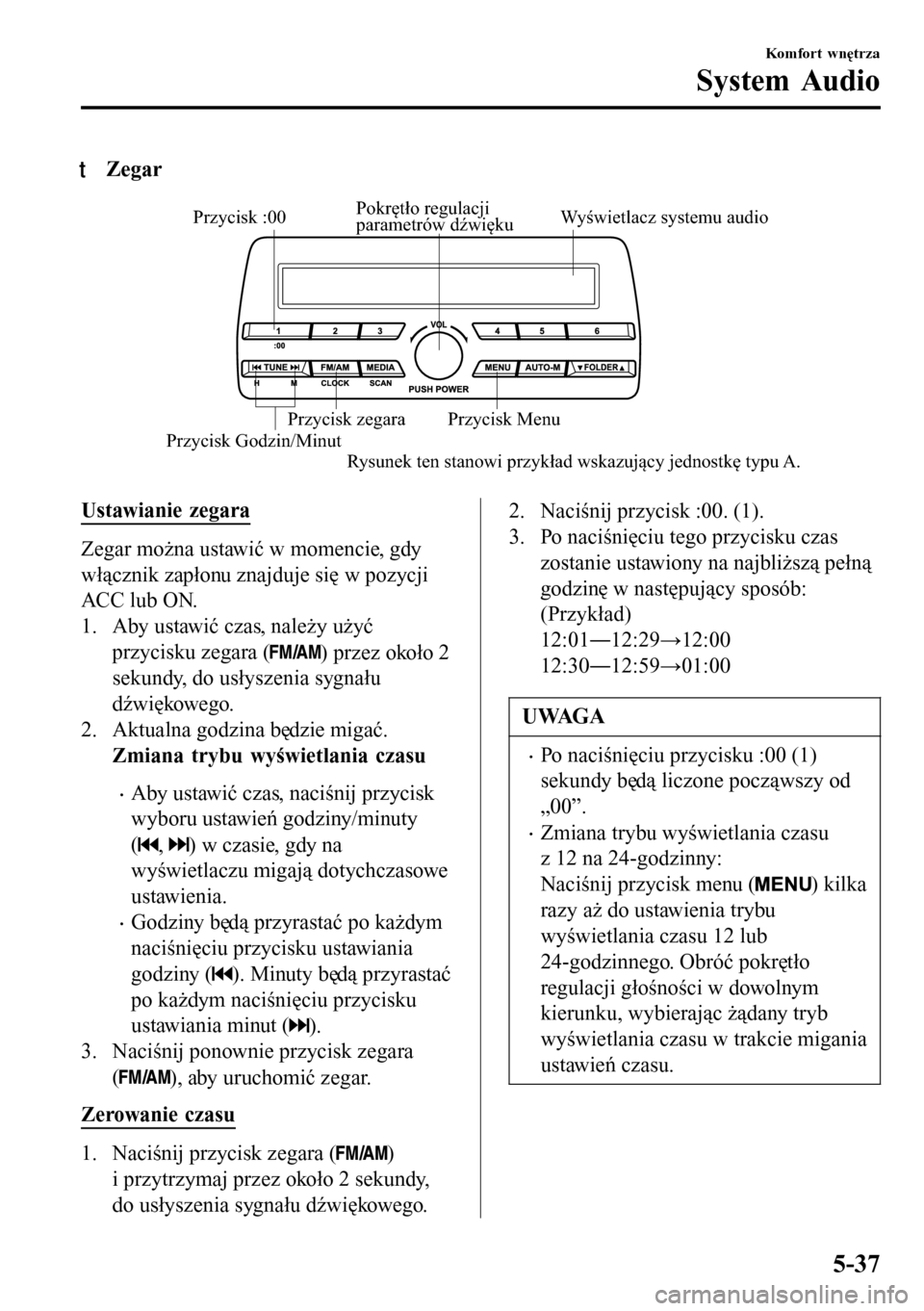 MAZDA MODEL 3 HATCHBACK 2016 Instrukcja Obsługi (in Polish) tZegar
Wyświetlacz systemu audio Pokrętło regulacji
parametrów dźwięku
Przycisk Godzin/MinutPrzycisk :00
Przycisk Menu Przycisk zegara
Rysunek ten stanowi przykład wskazujący jednostkę typu MAZDA MODEL 3 HATCHBACK 2016 Instrukcja Obsługi (in Polish) tZegar
Wyświetlacz systemu audio Pokrętło regulacji
parametrów dźwięku
Przycisk Godzin/MinutPrzycisk :00
Przycisk Menu Przycisk zegara
Rysunek ten stanowi przykład wskazujący jednostkę typu