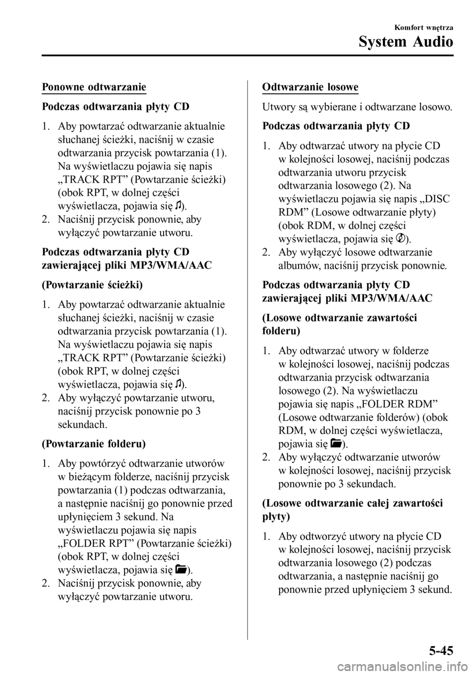 MAZDA MODEL 3 HATCHBACK 2016 Instrukcja Obsługi (in Polish) Ponowne odtwarzanie
Podczas odtwarzania płyty CD
1. Aby powtarzać odtwarzanie aktualnie
słuchanej ścieżki, naciśnij w czasie
odtwarzania przycisk powtarzania (1).
Na wyświetlaczu pojawia się n MAZDA MODEL 3 HATCHBACK 2016 Instrukcja Obsługi (in Polish) Ponowne odtwarzanie
Podczas odtwarzania płyty CD
1. Aby powtarzać odtwarzanie aktualnie
słuchanej ścieżki, naciśnij w czasie
odtwarzania przycisk powtarzania (1).
Na wyświetlaczu pojawia się n