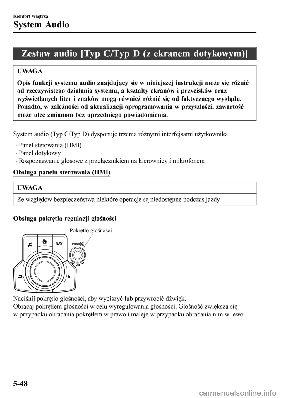 MAZDA MODEL 3 HATCHBACK 2016  Instrukcja Obsługi (in Polish) Zestaw audio [Typ C/Typ D (z ekranem dotykowym)]
UWAGA
Opis funkcji systemu audio znajdujący się w niniejszej instrukcji może się różnić
od rzeczywistego działania systemu, a kształty ekranó