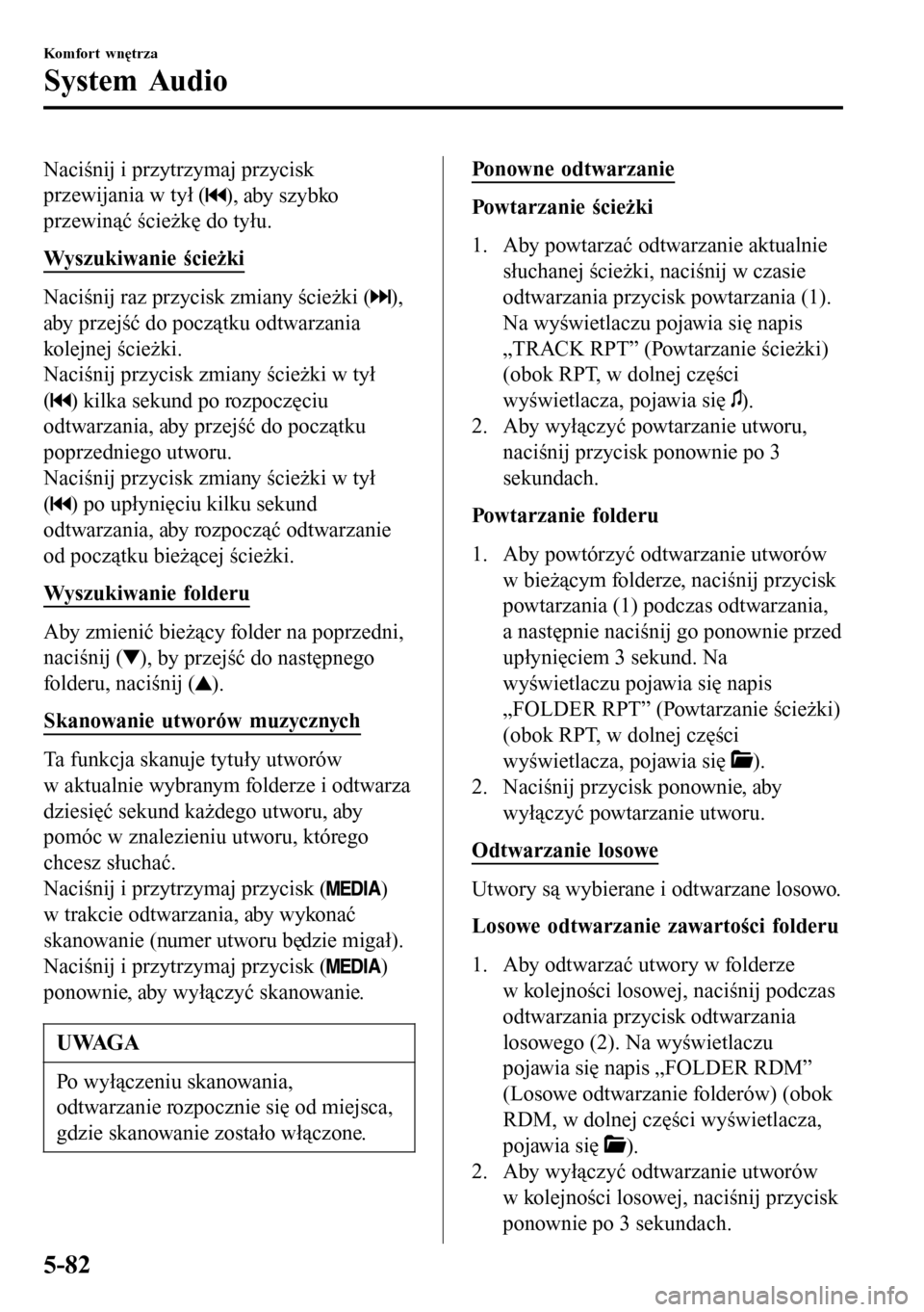 MAZDA MODEL 3 HATCHBACK 2016 Instrukcja Obsługi (in Polish) Naciśnij i przytrzymaj przycisk
przewijania w tył (
), aby szybko
przewinąć ścieżkę do tyłu.
Wyszukiwanie ścieżki
Naciśnij raz przycisk zmiany ścieżki (),
aby przejść do początku odtwa MAZDA MODEL 3 HATCHBACK 2016 Instrukcja Obsługi (in Polish) Naciśnij i przytrzymaj przycisk
przewijania w tył (
), aby szybko
przewinąć ścieżkę do tyłu.
Wyszukiwanie ścieżki
Naciśnij raz przycisk zmiany ścieżki (),
aby przejść do początku odtwa