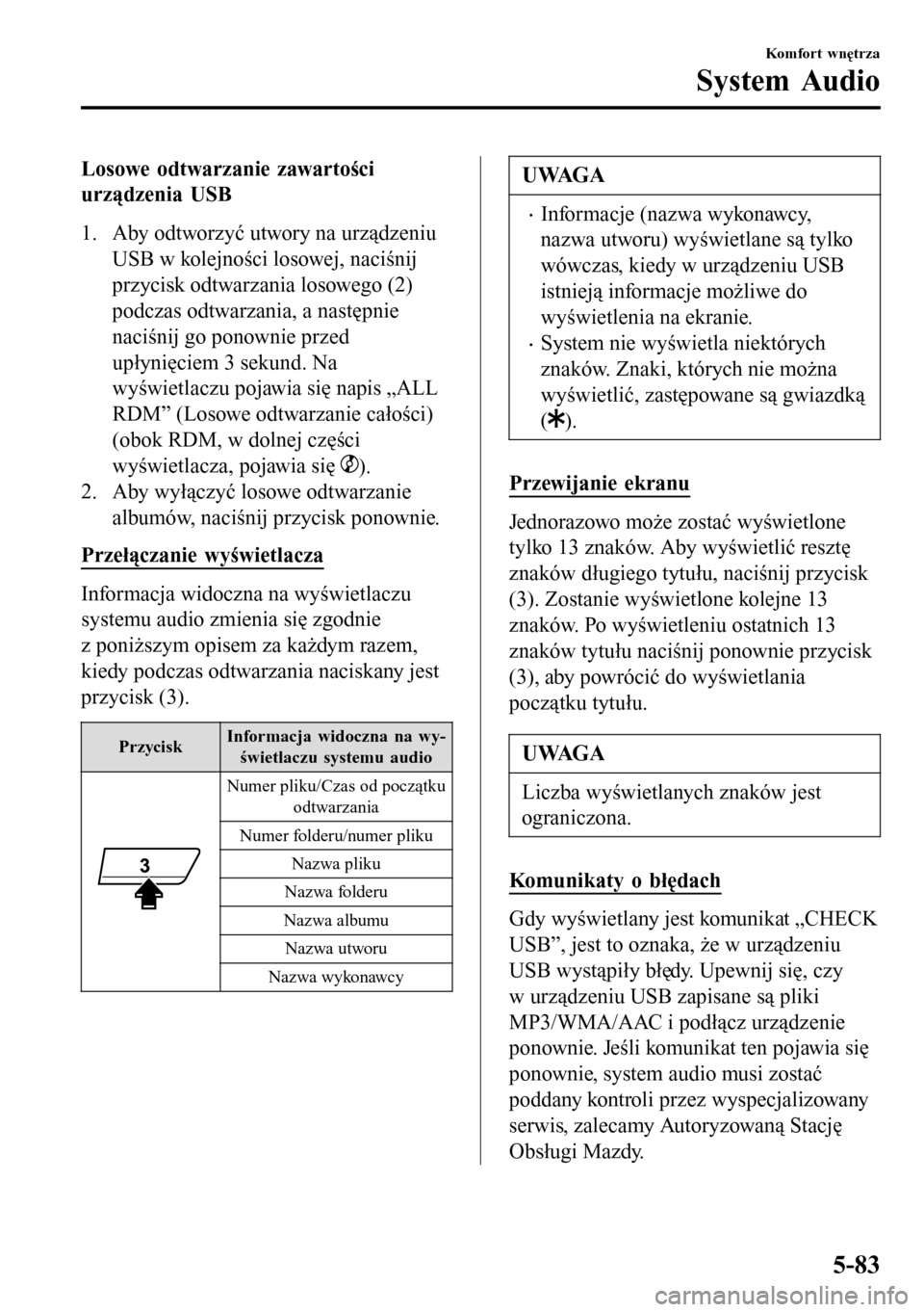 MAZDA MODEL 3 HATCHBACK 2016 Instrukcja Obsługi (in Polish) Losowe odtwarzanie zawartości
urządzenia USB
1. Aby odtworzyć utwory na urządzeniu
USB w kolejności losowej, naciśnij
przycisk odtwarzania losowego (2)
podczas odtwarzania, a następnie
naciśni MAZDA MODEL 3 HATCHBACK 2016 Instrukcja Obsługi (in Polish) Losowe odtwarzanie zawartości
urządzenia USB
1. Aby odtworzyć utwory na urządzeniu
USB w kolejności losowej, naciśnij
przycisk odtwarzania losowego (2)
podczas odtwarzania, a następnie
naciśni