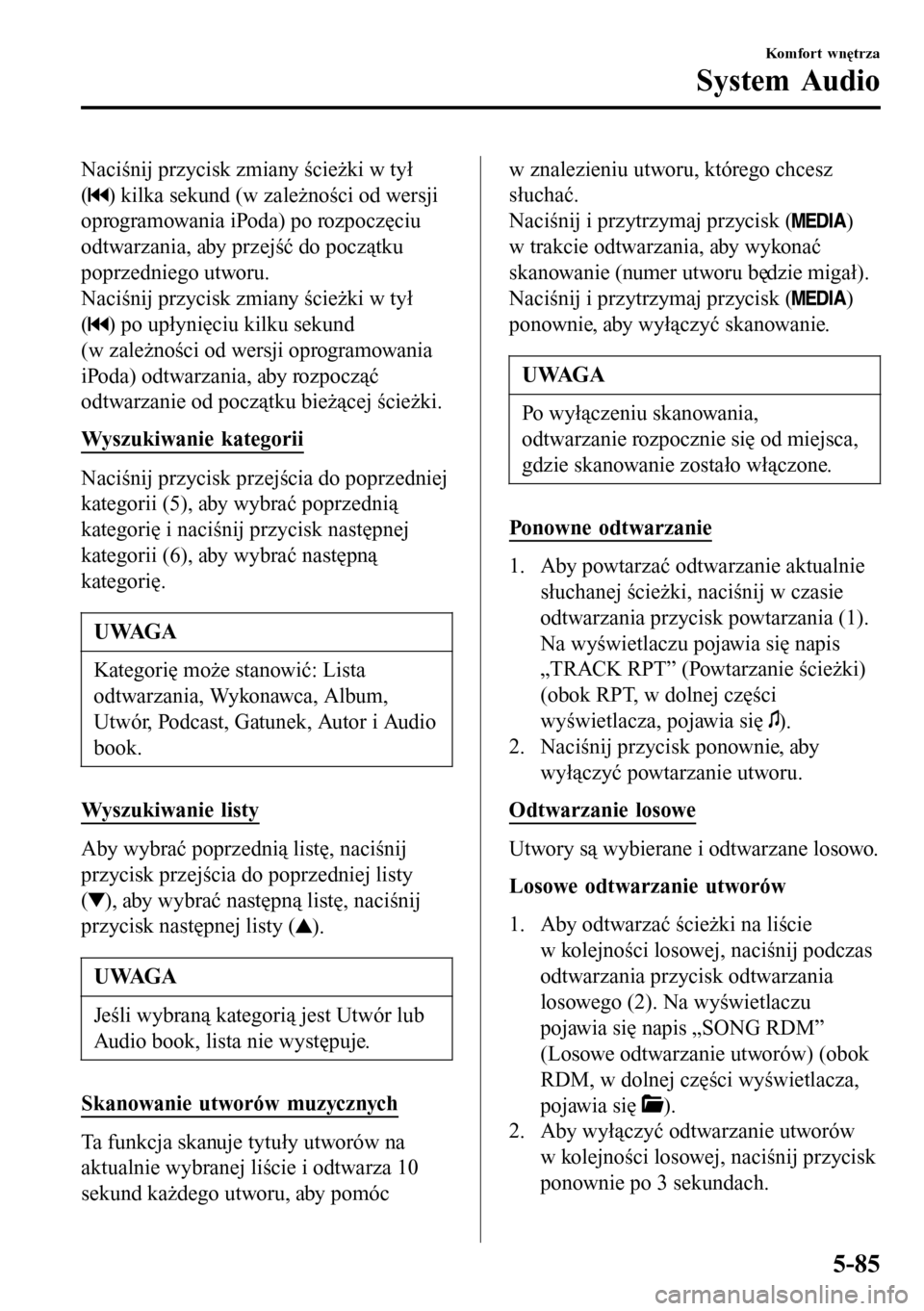 MAZDA MODEL 3 HATCHBACK 2016 Instrukcja Obsługi (in Polish) Naciśnij przycisk zmiany ścieżki w tył
(
) kilka sekund (w zależności od wersji
oprogramowania iPoda) po rozpoczęciu
odtwarzania, aby przejść do początku
poprzedniego utworu.
Naciśnij przyc MAZDA MODEL 3 HATCHBACK 2016 Instrukcja Obsługi (in Polish) Naciśnij przycisk zmiany ścieżki w tył
(
) kilka sekund (w zależności od wersji
oprogramowania iPoda) po rozpoczęciu
odtwarzania, aby przejść do początku
poprzedniego utworu.
Naciśnij przyc