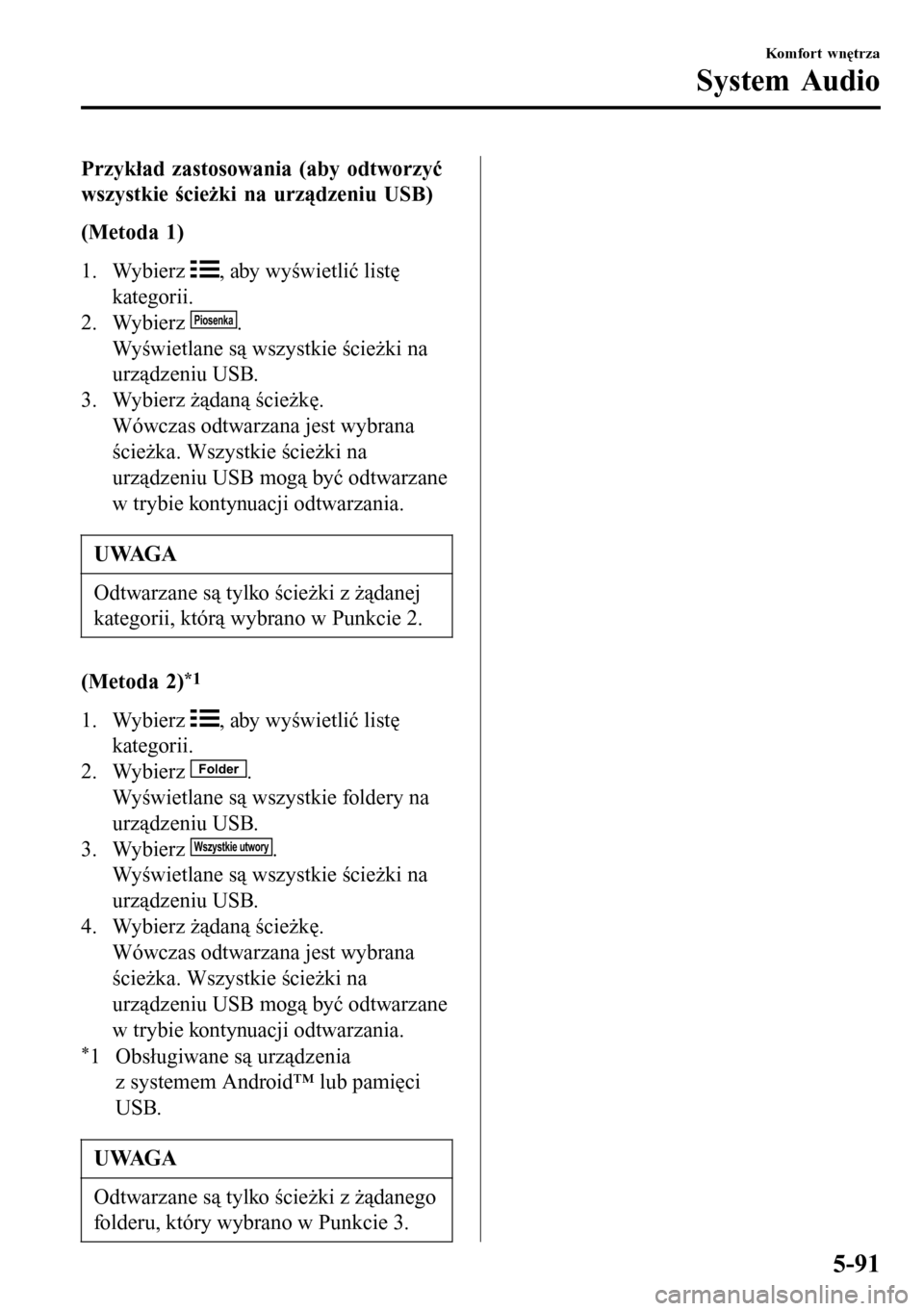 MAZDA MODEL 3 HATCHBACK 2016 Instrukcja Obsługi (in Polish) Przykład zastosowania (aby odtworzyć
wszystkie ścieżki na urządzeniu USB)
(Metoda 1)
1. Wybierz
, aby wyświetlić listę
kategorii.
2. Wybierz
Piosenka.
Wyświetlane są wszystkie ścieżki na MAZDA MODEL 3 HATCHBACK 2016 Instrukcja Obsługi (in Polish) Przykład zastosowania (aby odtworzyć
wszystkie ścieżki na urządzeniu USB)
(Metoda 1)
1. Wybierz
, aby wyświetlić listę
kategorii.
2. Wybierz
Piosenka.
Wyświetlane są wszystkie ścieżki na