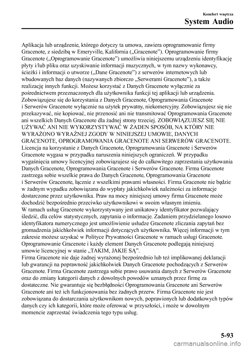 MAZDA MODEL 3 HATCHBACK 2016 Instrukcja Obsługi (in Polish) Aplikacja lub urządzenie, którego dotyczy ta umowa, zawiera oprogramowanie firmy
Gracenote, z siedzibą w Emeryville, Kalifornia („Gracenote”). Oprogramowanie firmy
Gracenote („Oprogramowanie MAZDA MODEL 3 HATCHBACK 2016 Instrukcja Obsługi (in Polish) Aplikacja lub urządzenie, którego dotyczy ta umowa, zawiera oprogramowanie firmy
Gracenote, z siedzibą w Emeryville, Kalifornia („Gracenote”). Oprogramowanie firmy
Gracenote („Oprogramowanie