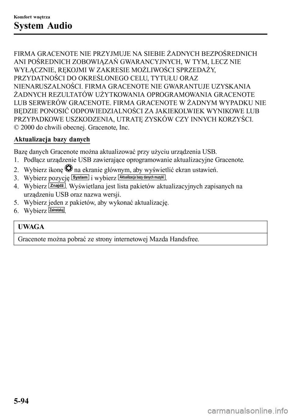 MAZDA MODEL 3 HATCHBACK 2016 Instrukcja Obsługi (in Polish) FIRMA GRACENOTE NIE PRZYJMUJE NA SIEBIE ŻADNYCH BEZPOŚREDNICH
ANI POŚREDNICH ZOBOWIĄZAŃ GWARANCYJNYCH, W TYM, LECZ NIE
WYŁĄCZNIE, RĘKOJMI W ZAKRESIE MOŻLIWOŚCI SPRZEDAŻY,
PRZYDATNOŚCI DO O MAZDA MODEL 3 HATCHBACK 2016 Instrukcja Obsługi (in Polish) FIRMA GRACENOTE NIE PRZYJMUJE NA SIEBIE ŻADNYCH BEZPOŚREDNICH
ANI POŚREDNICH ZOBOWIĄZAŃ GWARANCYJNYCH, W TYM, LECZ NIE
WYŁĄCZNIE, RĘKOJMI W ZAKRESIE MOŻLIWOŚCI SPRZEDAŻY,
PRZYDATNOŚCI DO O