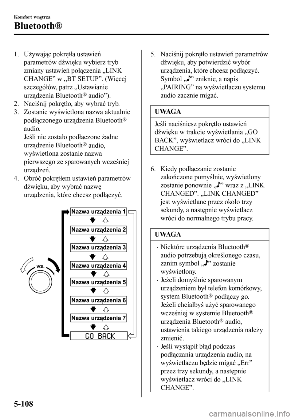 MAZDA MODEL 3 HATCHBACK 2016 Instrukcja Obsługi (in Polish) 1. Używając pokrętła ustawień
parametrów dźwięku wybierz tryb
zmiany ustawień połączenia „LINK
CHANGE” w „BT SETUP”. (Więcej
szczegółów, patrz „Ustawianie
urządzenia Bluetoot MAZDA MODEL 3 HATCHBACK 2016 Instrukcja Obsługi (in Polish) 1. Używając pokrętła ustawień
parametrów dźwięku wybierz tryb
zmiany ustawień połączenia „LINK
CHANGE” w „BT SETUP”. (Więcej
szczegółów, patrz „Ustawianie
urządzenia Bluetoot
