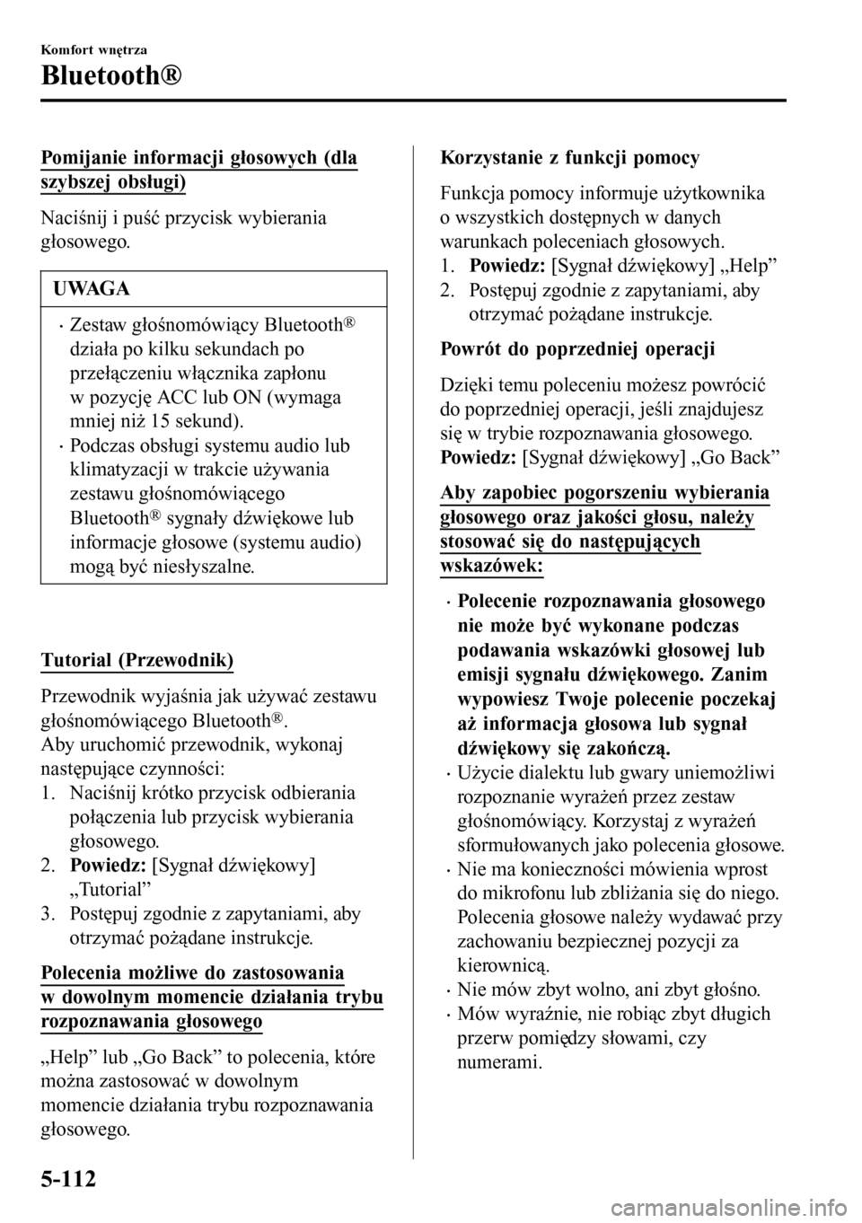 MAZDA MODEL 3 HATCHBACK 2016 Instrukcja Obsługi (in Polish) Pomijanie informacji głosowych (dla
szybszej obsługi)
Naciśnij i puść przycisk wybierania
głosowego.
UWAGA
•Zestaw głośnomówiący Bluetooth®
działa po kilku sekundach po
przełączeniu w MAZDA MODEL 3 HATCHBACK 2016 Instrukcja Obsługi (in Polish) Pomijanie informacji głosowych (dla
szybszej obsługi)
Naciśnij i puść przycisk wybierania
głosowego.
UWAGA
•Zestaw głośnomówiący Bluetooth®
działa po kilku sekundach po
przełączeniu w