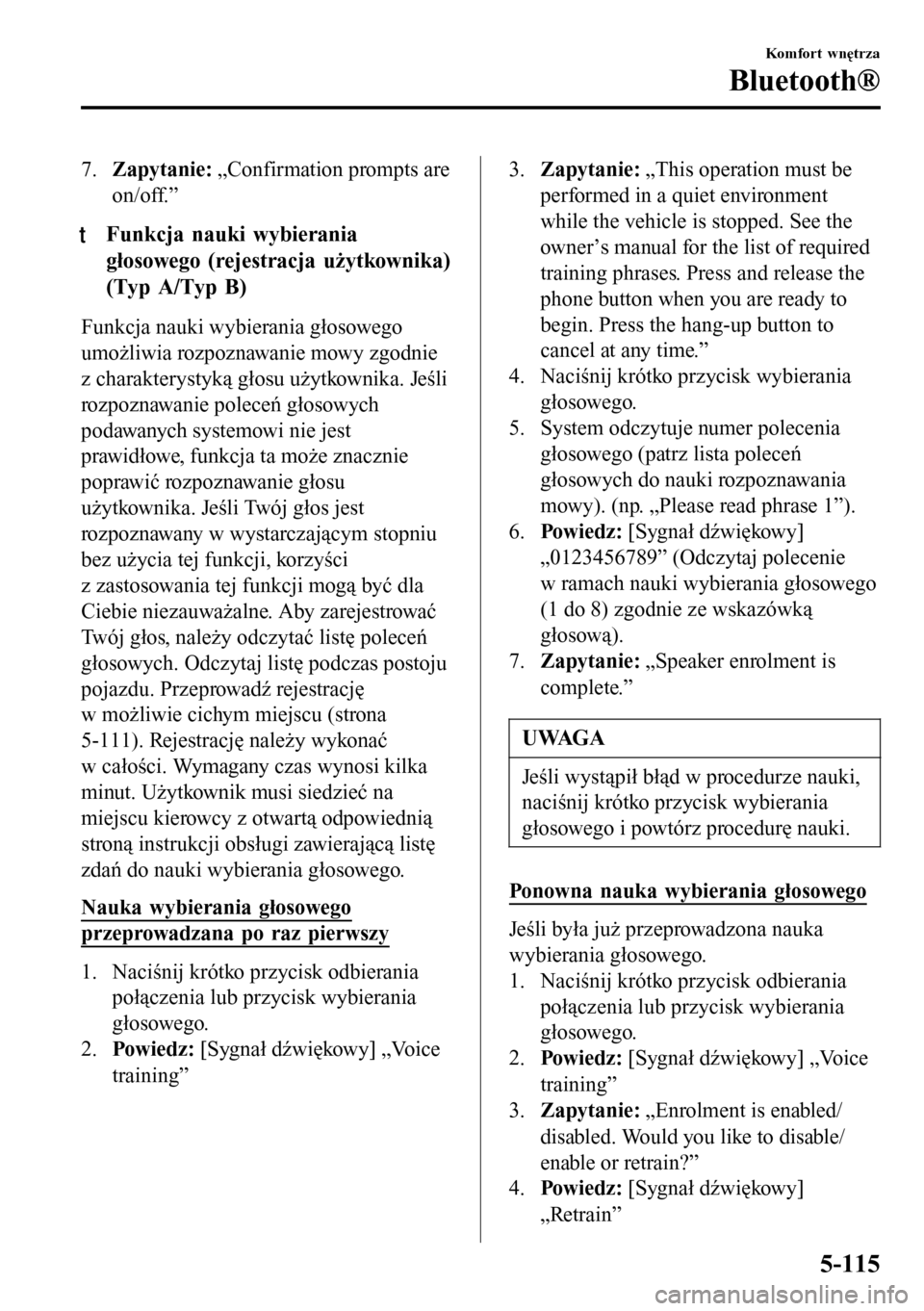 MAZDA MODEL 3 HATCHBACK 2016 Instrukcja Obsługi (in Polish) 7.Zapytanie: „Confirmation prompts are
on/off.”
tFunkcja nauki wybierania
głosowego (rejestracja użytkownika)
(Typ A/Typ B)
Funkcja nauki wybierania głosowego
umożliwia rozpoznawanie mowy zgod MAZDA MODEL 3 HATCHBACK 2016 Instrukcja Obsługi (in Polish) 7.Zapytanie: „Confirmation prompts are
on/off.”
tFunkcja nauki wybierania
głosowego (rejestracja użytkownika)
(Typ A/Typ B)
Funkcja nauki wybierania głosowego
umożliwia rozpoznawanie mowy zgod