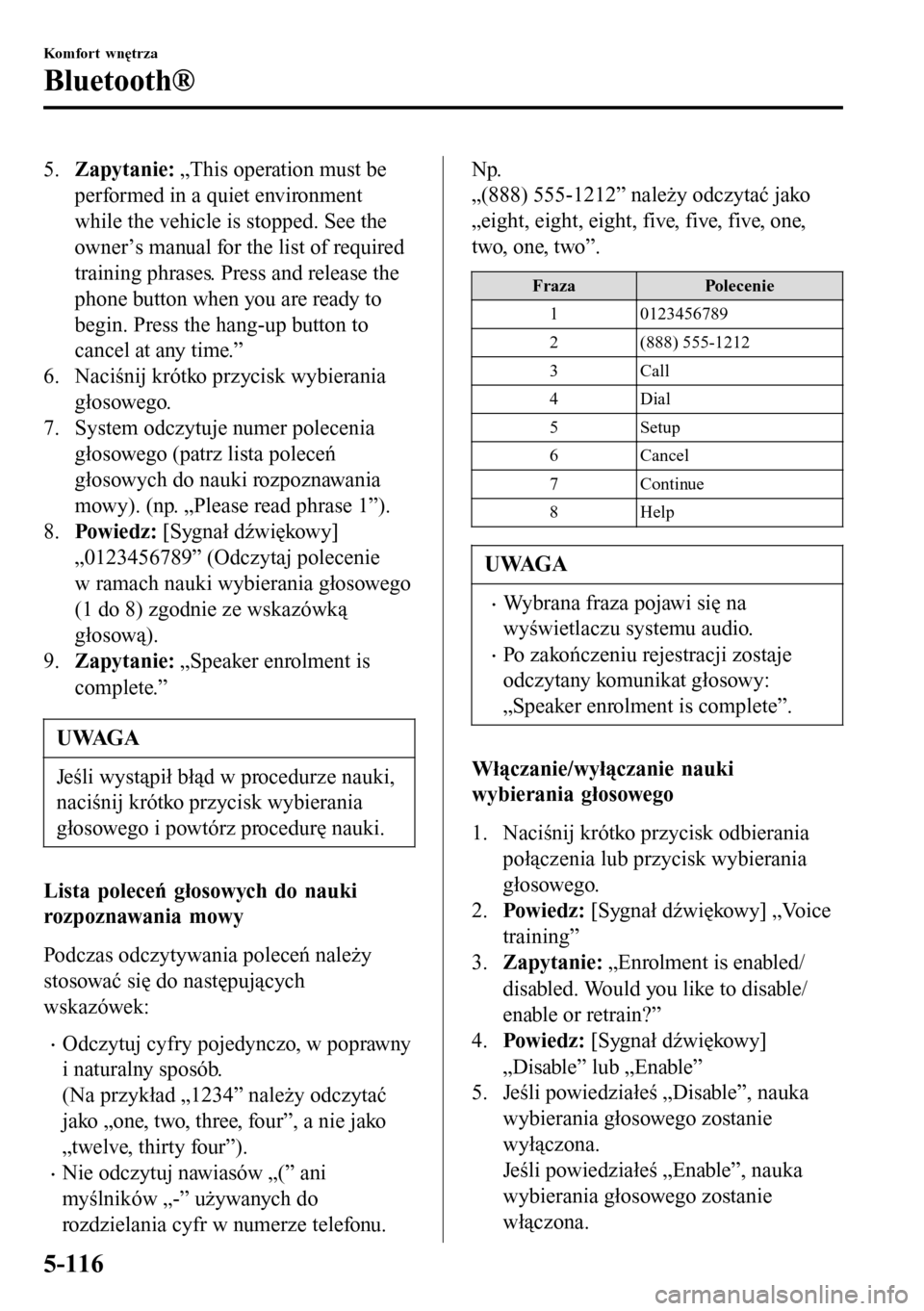 MAZDA MODEL 3 HATCHBACK 2016 Instrukcja Obsługi (in Polish) 5.Zapytanie: „This operation must be
performed in a quiet environment
while the vehicle is stopped. See the
owner’s manual for the list of required
training phrases. Press and release the
phone bu MAZDA MODEL 3 HATCHBACK 2016 Instrukcja Obsługi (in Polish) 5.Zapytanie: „This operation must be
performed in a quiet environment
while the vehicle is stopped. See the
owner’s manual for the list of required
training phrases. Press and release the
phone bu