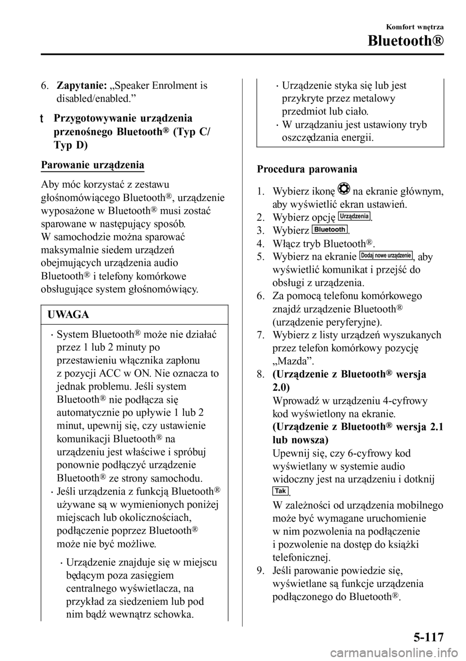 MAZDA MODEL 3 HATCHBACK 2016  Instrukcja Obsługi (in Polish) 6.Zapytanie: „Speaker Enrolment is
disabled/enabled.”
tPrzygotowywanie urządzenia
przenośnego Bluetooth
® (Typ C/
Typ D)
Parowanie urządzenia
Aby móc korzystać z zestawu
głośnomówiącego 