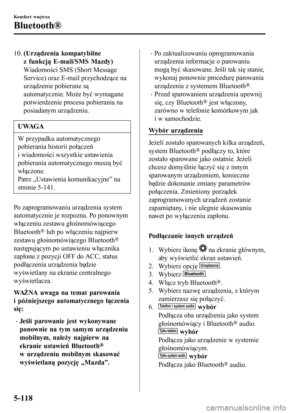 MAZDA MODEL 3 HATCHBACK 2016  Instrukcja Obsługi (in Polish) 10.(Urządzenia kompatybilne
z funkcją E-mail/SMS Mazdy)
Wiadomości SMS (Short Message
Service) oraz E-mail przychodzące na
urządzenie pobierane są
automatycznie. Może być wymagane
potwierdzeni