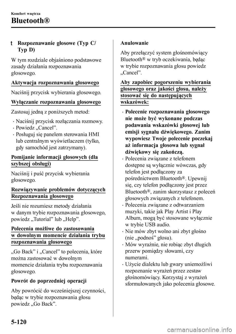 MAZDA MODEL 3 HATCHBACK 2016  Instrukcja Obsługi (in Polish) tRozpoznawanie głosowe (Typ C/
Typ D)
W tym rozdziale objaśniono podstawowe
zasady działania rozpoznawania
głosowego.
Aktywacja rozpoznawania głosowego
Naciśnij przycisk wybierania głosowego.
W