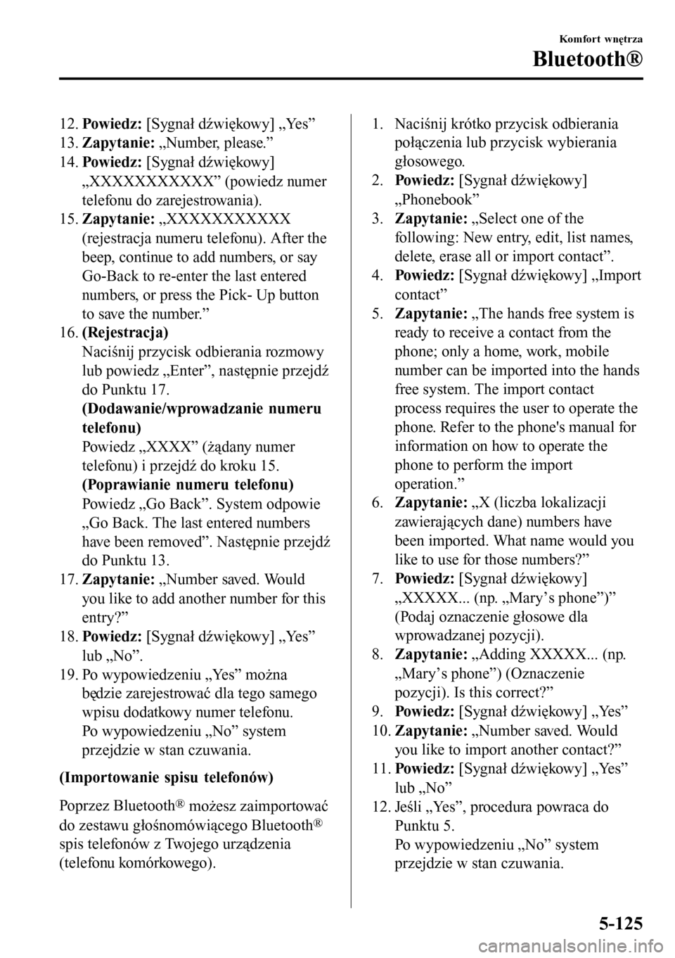 MAZDA MODEL 3 HATCHBACK 2016  Instrukcja Obsługi (in Polish) 12.Powiedz: [Sygnał dźwiękowy] „Yes”
13.Zapytanie: „Number, please.”
14.Powiedz: [Sygnał dźwiękowy]
„XXXXXXXXXXX” (powiedz numer
telefonu do zarejestrowania).
15.Zapytanie: „XXXXXX
