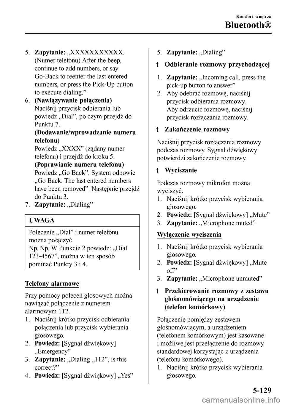 MAZDA MODEL 3 HATCHBACK 2016  Instrukcja Obsługi (in Polish) 5.Zapytanie: „XXXXXXXXXXX.
(Numer telefonu) After the beep,
continue to add numbers, or say
Go-Back to reenter the last entered
numbers, or press the Pick-Up button
to execute dialing.”
6.(Nawiąz