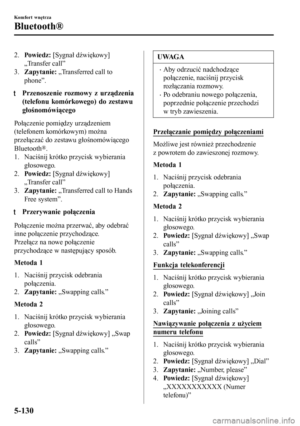 MAZDA MODEL 3 HATCHBACK 2016  Instrukcja Obsługi (in Polish) 2.Powie dz: [Sygnał dźwiękowy]
„Transfer call”
3.Zapytanie: „Transferred call to
phone”.
tPrzenoszenie rozmowy z urządzenia
(telefonu komórkowego) do zestawu
głośnomówiącego
Połącze