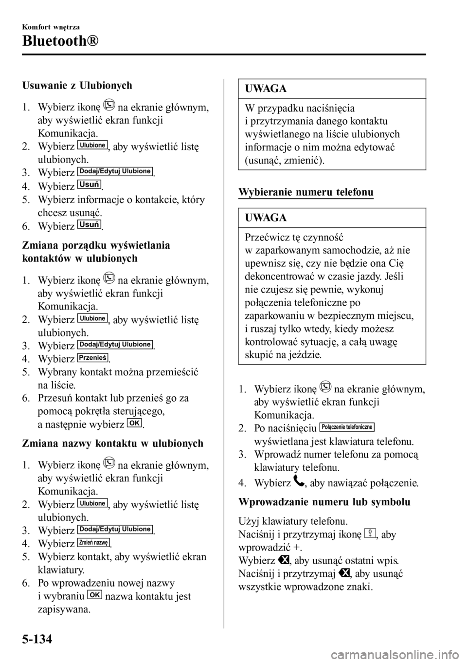 MAZDA MODEL 3 HATCHBACK 2016  Instrukcja Obsługi (in Polish) Usuwanie z Ulubionych
1. Wybierz ikonę 
 na ekranie głównym,
aby wyświetlić ekran funkcji
Komunikacja.
2. Wybierz 
Ulubione, aby wyświetlić listę
ulubionych.
3. Wybierz 
Dodaj/Edytuj Ulubione.
