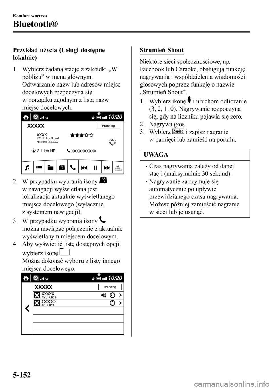 MAZDA MODEL 3 HATCHBACK 2016 Instrukcja Obsługi (in Polish) Przykład użycia (Usługi dostępne
lokalnie)
1. Wybierz żądaną stację z zakładki „W
pobliżu” w menu głównym.
Odtwarzanie nazw lub adresów miejsc
docelowych rozpoczyna się
w porządku z MAZDA MODEL 3 HATCHBACK 2016 Instrukcja Obsługi (in Polish) Przykład użycia (Usługi dostępne
lokalnie)
1. Wybierz żądaną stację z zakładki „W
pobliżu” w menu głównym.
Odtwarzanie nazw lub adresów miejsc
docelowych rozpoczyna się
w porządku z