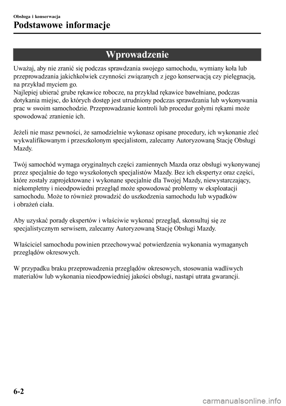 MAZDA MODEL 3 HATCHBACK 2016  Instrukcja Obsługi (in Polish) Wprowadzenie
Uważaj, aby nie zranić się podczas sprawdzania swojego samochodu, wymiany koła lub
przeprowadzania jakichkolwiek czynności związanych z jego konserwacją czy pielęgnacją,
na przyk